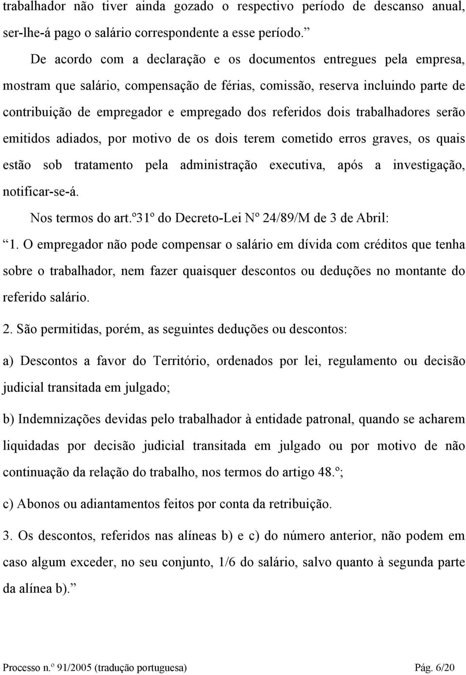 referidos dois trabalhadores serão emitidos adiados, por motivo de os dois terem cometido erros graves, os quais estão sob tratamento pela administração executiva, após a investigação, notificar-se-á.