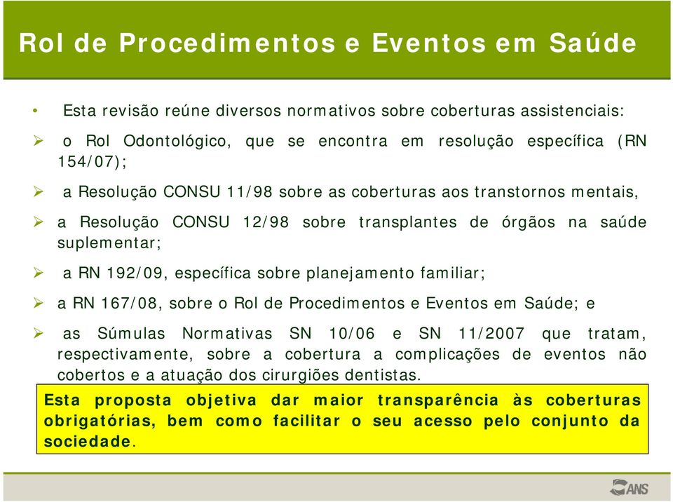 familiar; a RN 167/08, sobre o Rol de Procedimentos e Eventos em Saúde; e as Súmulas Normativas SN 10/06 e SN 11/2007 que tratam, respectivamente, sobre a cobertura a complicações de