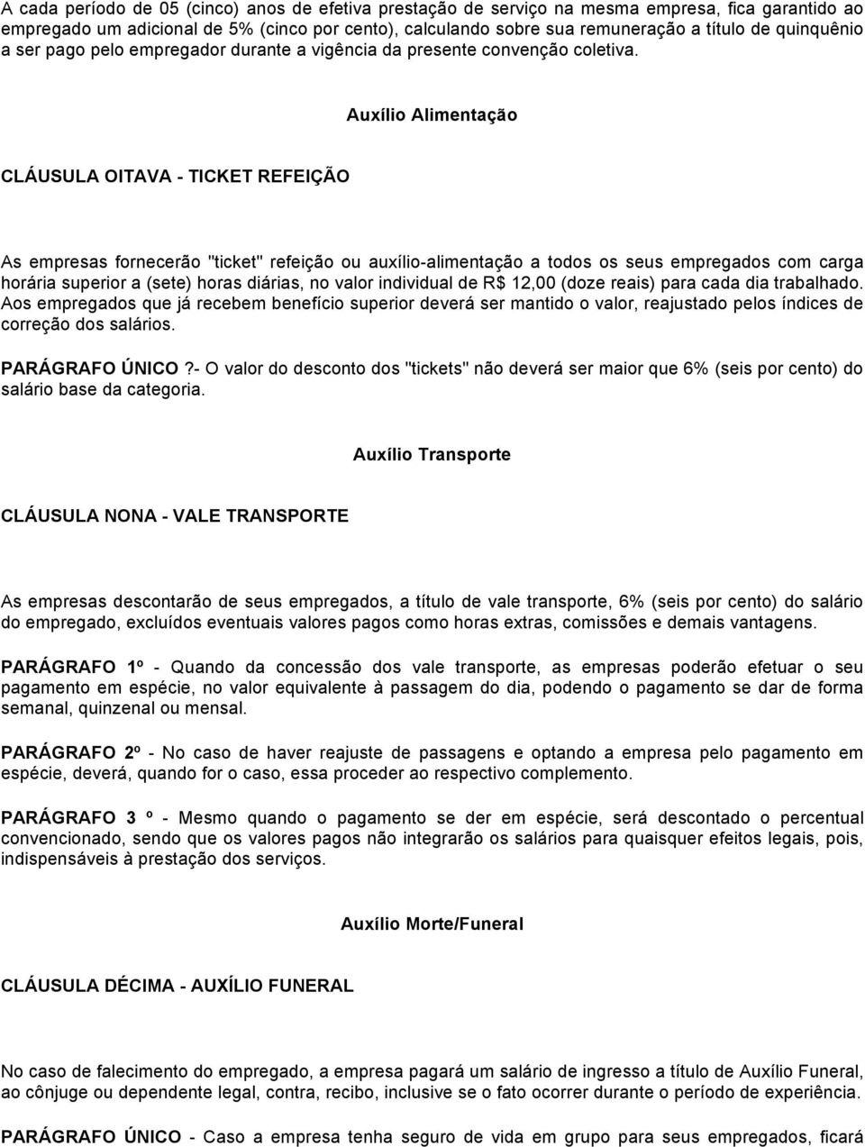 Auxílio Alimentação CLÁUSULA OITAVA - TICKET REFEIÇÃO As empresas fornecerão "ticket" refeição ou auxílio-alimentação a todos os seus empregados com carga horária superior a (sete) horas diárias, no