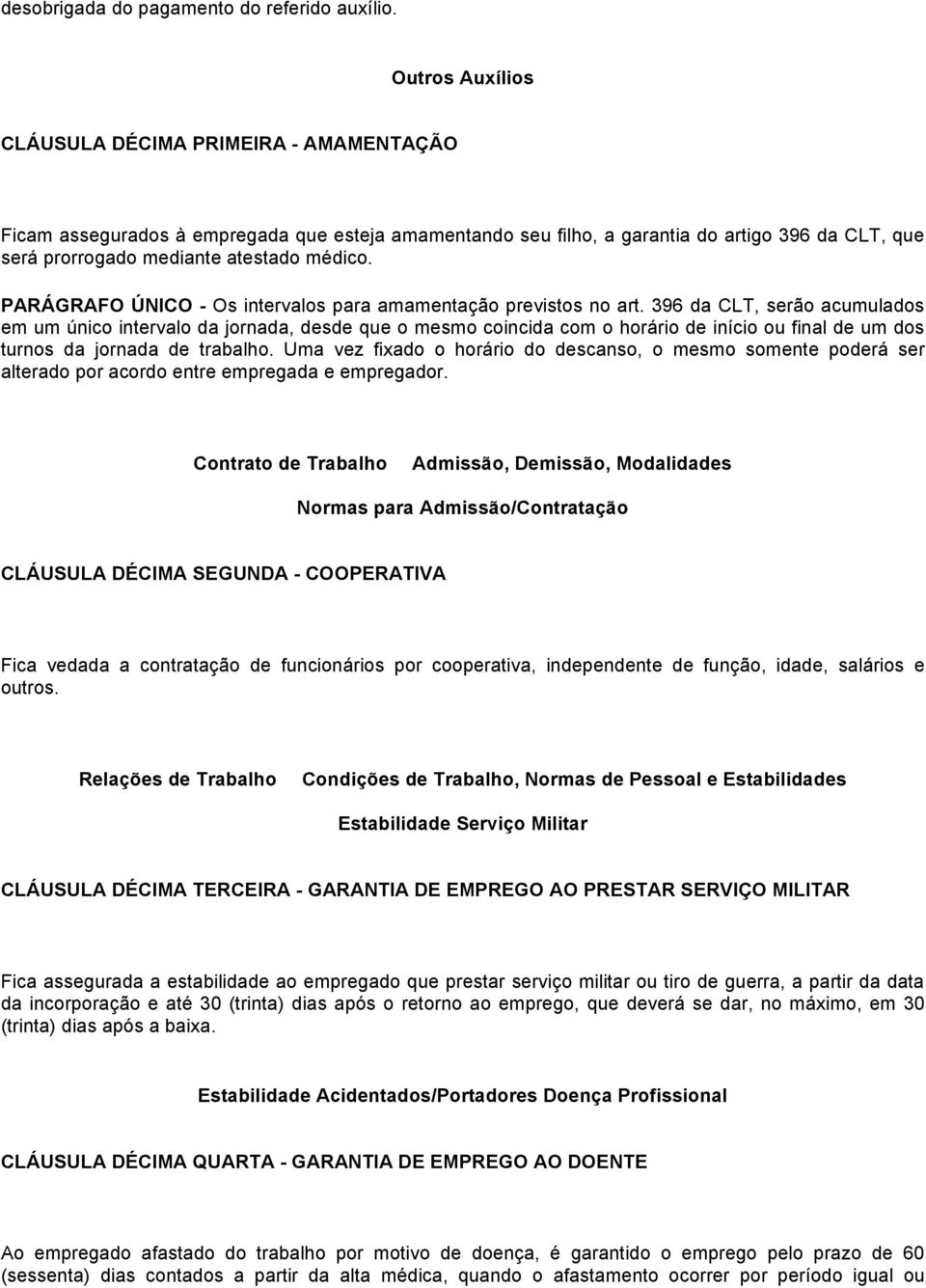 PARÁGRAFO ÚNICO - Os intervalos para amamentação previstos no art.