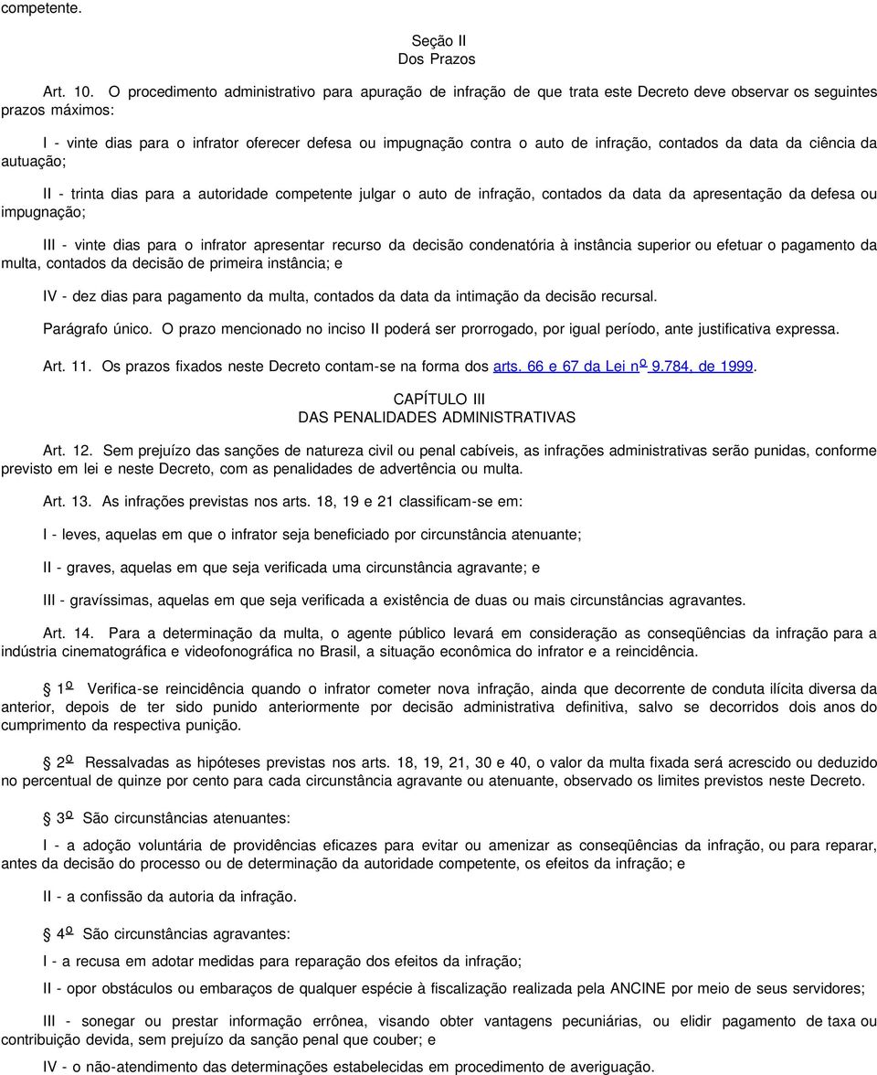 de infração, contados da data da ciência da autuação; II - trinta dias para a autoridade competente julgar o auto de infração, contados da data da apresentação da defesa ou impugnação; III - vinte