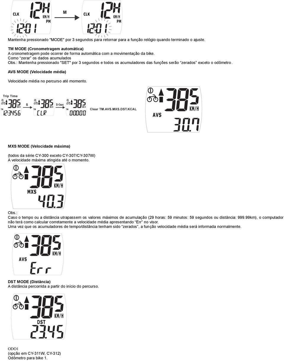 : Mantenha pressionado "SET" por 3 segundos e todos os acumuladores das funções serão zerados exceto o odômetro. AVS MODE (Velocidade média) Velocidade média no percurso até momento.