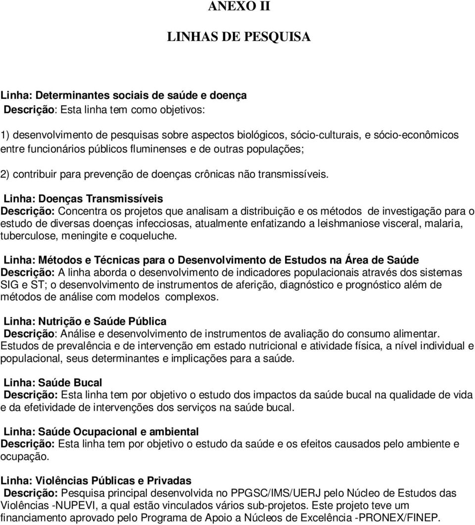 Linha: Doenças Transmissíveis Descrição: Concentra os projetos que analisam a distribuição e os métodos de investigação para o estudo de diversas doenças infecciosas, atualmente enfatizando a