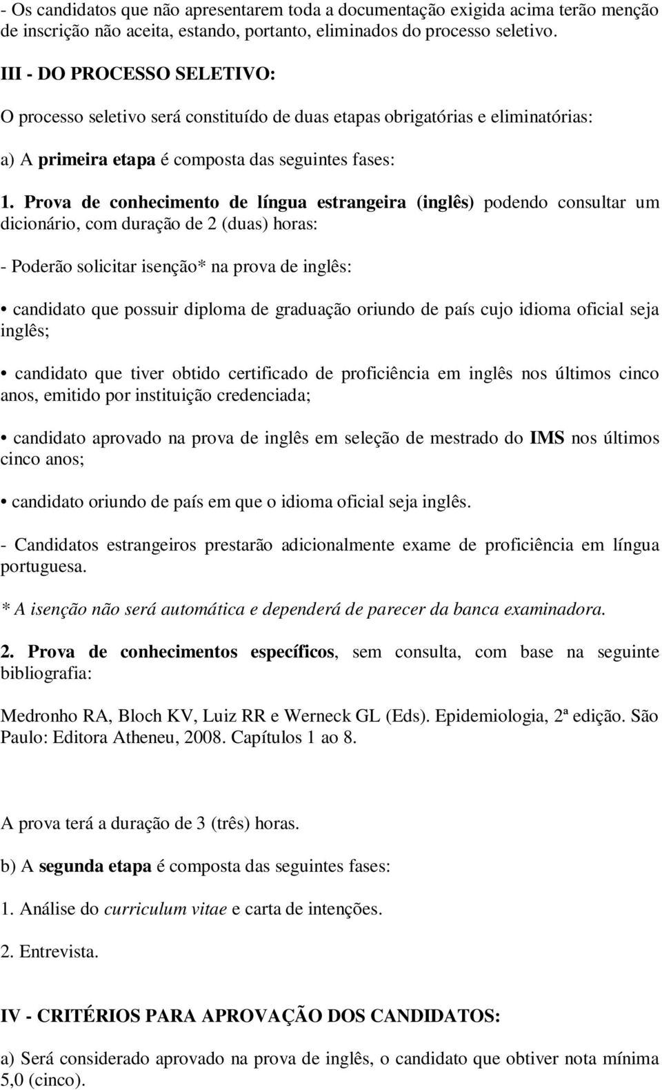 Prova de conhecimento de língua estrangeira (inglês) podendo consultar um dicionário, com duração de 2 (duas) horas: - Poderão solicitar isenção* na prova de inglês: candidato que possuir diploma de