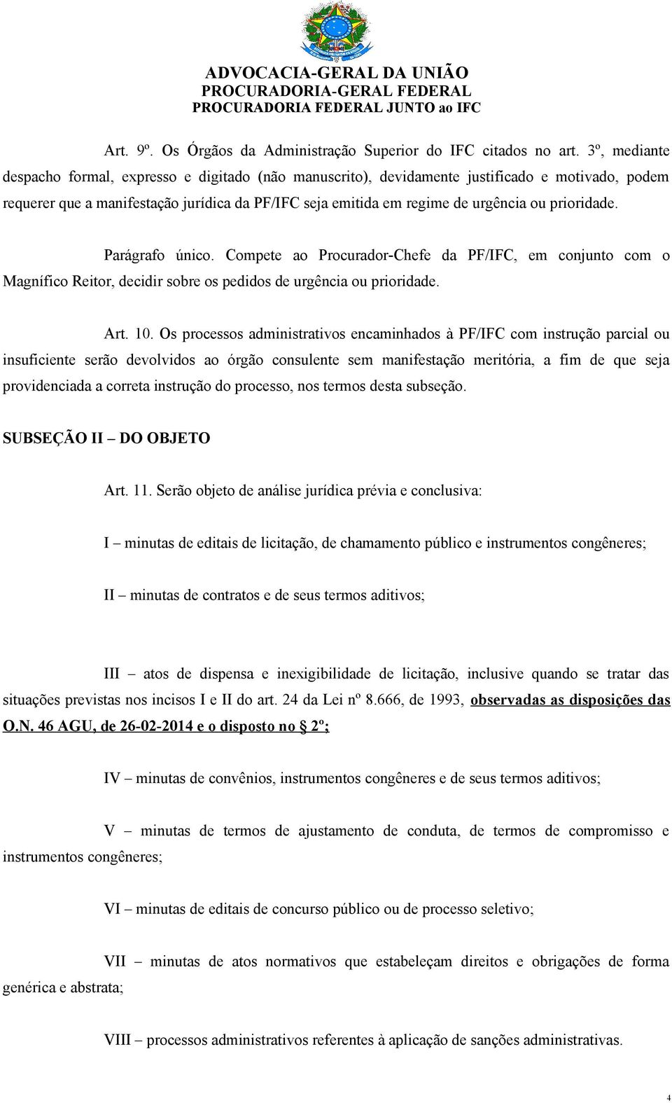 prioridade. Parágrafo único. Compete ao Procurador-Chefe da PF/IFC, em conjunto com o Magnífico Reitor, decidir sobre os pedidos de urgência ou prioridade. Art. 10.