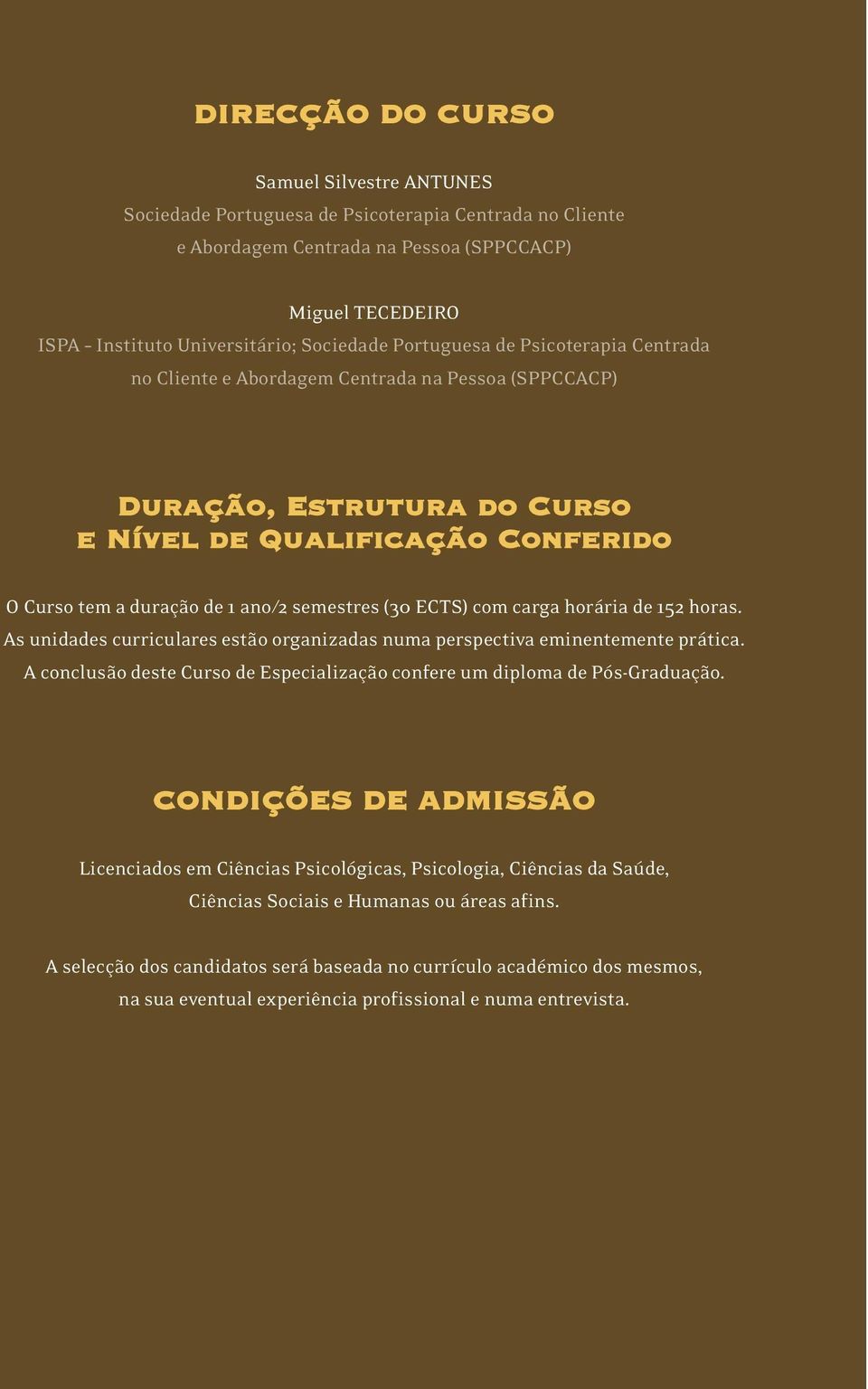 As unidades curriculares estão organizadas numa perspectiva eminentemente prática. A conclusão deste Curso de Especialização confere um diploma de Pós-Graduação.