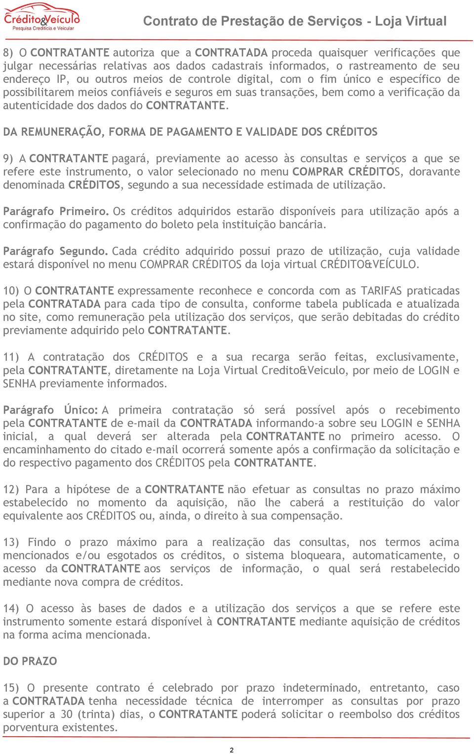 DA REMUNERAÇÃO, FORMA DE PAGAMENTO E VALIDADE DOS CRÉDITOS 9) A CONTRATANTE pagará, previamente ao acesso às consultas e serviços a que se refere este instrumento, o valor selecionado no menu COMPRAR