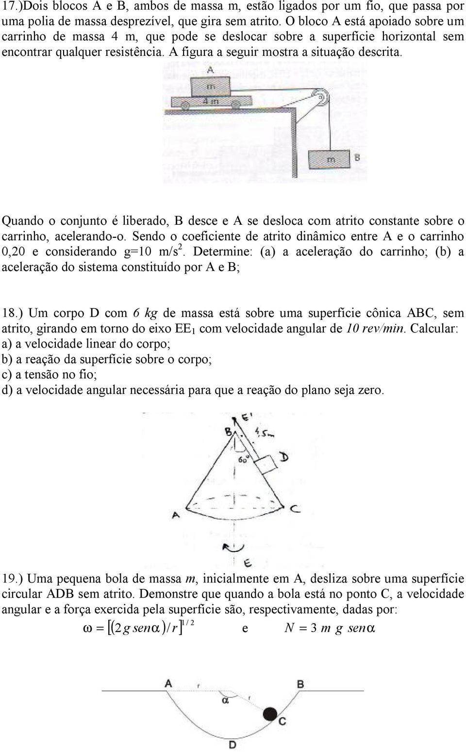 Quando o onjunto é librado, B ds A s dsloa om atrito onstant sobr o arrinho, alrando-o. Sndo o ofiint d atrito dinâmio ntr A o arrinho 0,20 onsidrando g=10 m/s 2.