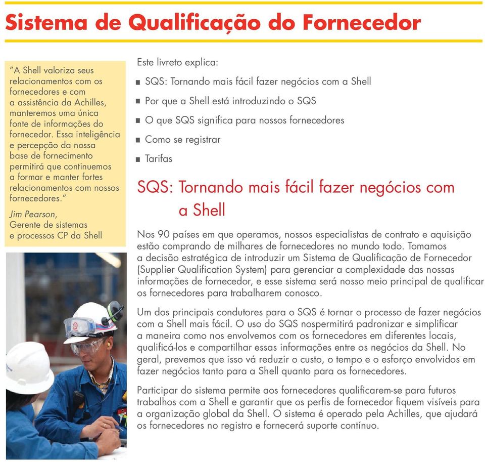 Jim Pearson, Gerente de sistemas e processos CP da Shell Este livreto explica: - SQS: Tornando mais fácil fazer negócios com a Shell - Por que a Shell está introduzindo o SQS - O que SQS significa