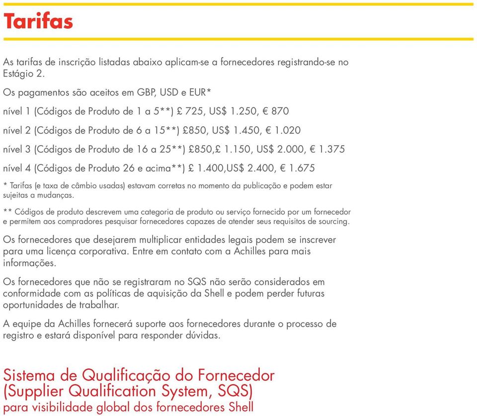 400, 1.675 * Tarifas (e taxa de câmbio usadas) estavam corretas no momento da publicação e podem estar sujeitas a mudanças.
