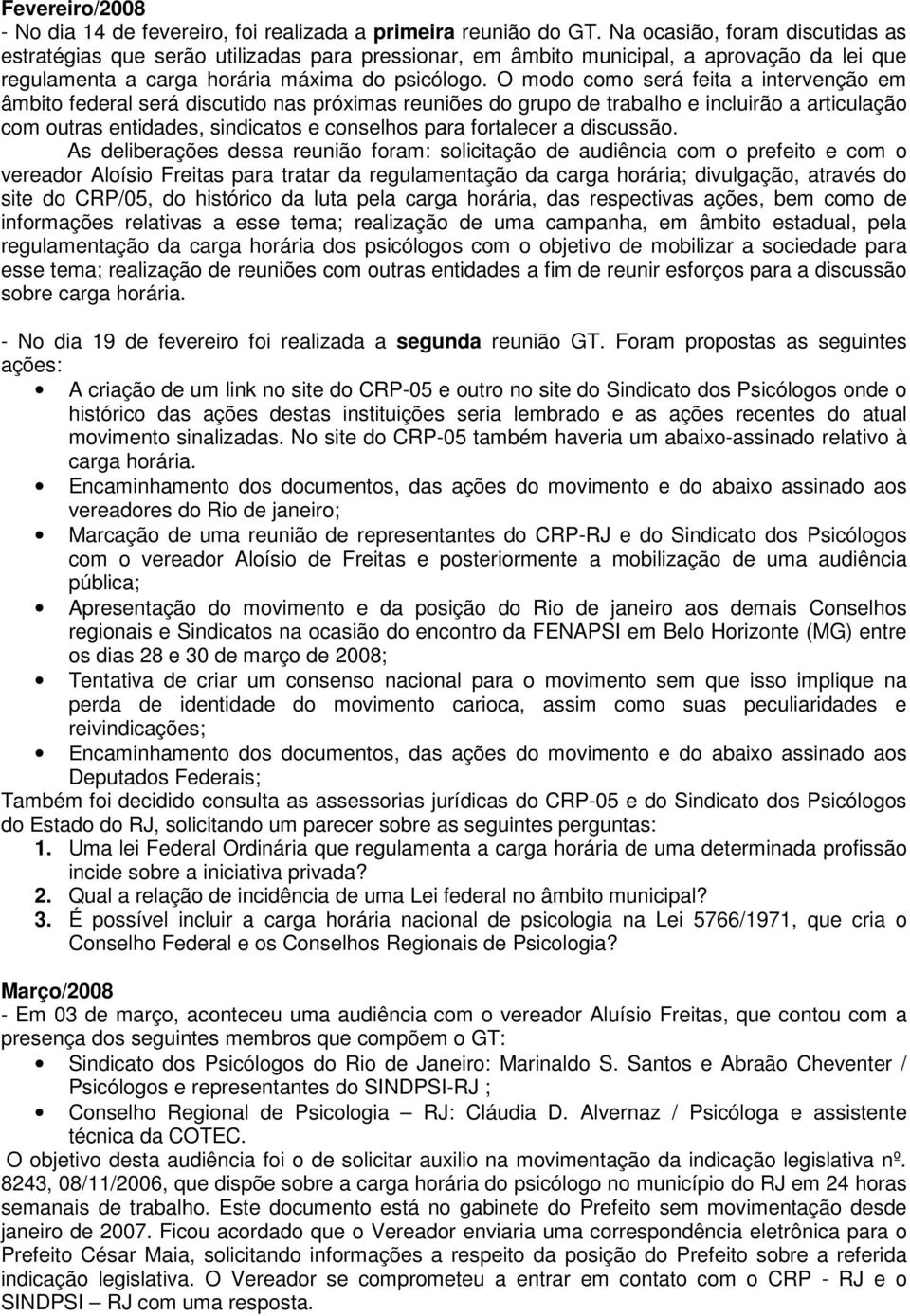 O modo como será feita a intervenção em âmbito federal será discutido nas próximas reuniões do grupo de trabalho e incluirão a articulação com outras entidades, sindicatos e conselhos para fortalecer