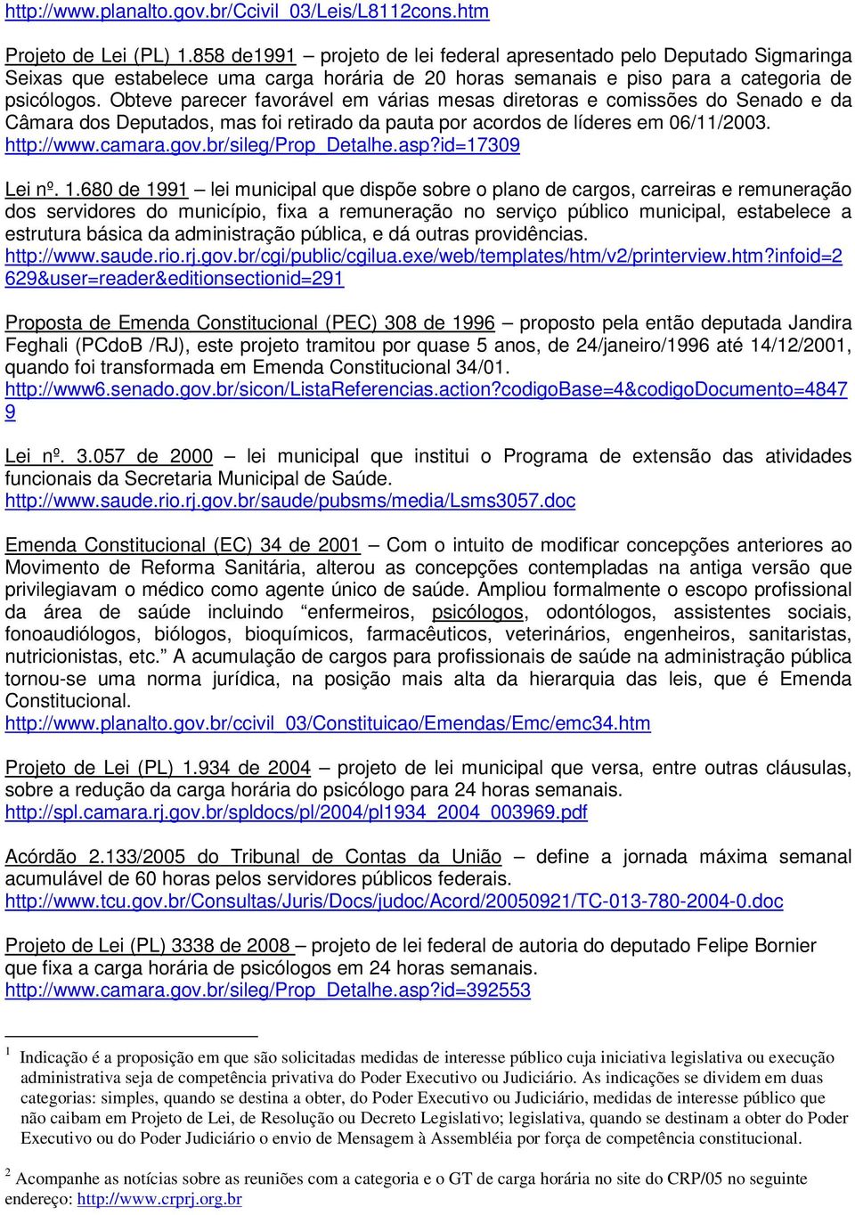 Obteve parecer favorável em várias mesas diretoras e comissões do Senado e da Câmara dos Deputados, mas foi retirado da pauta por acordos de líderes em 06/11/2003. http://www.camara.gov.