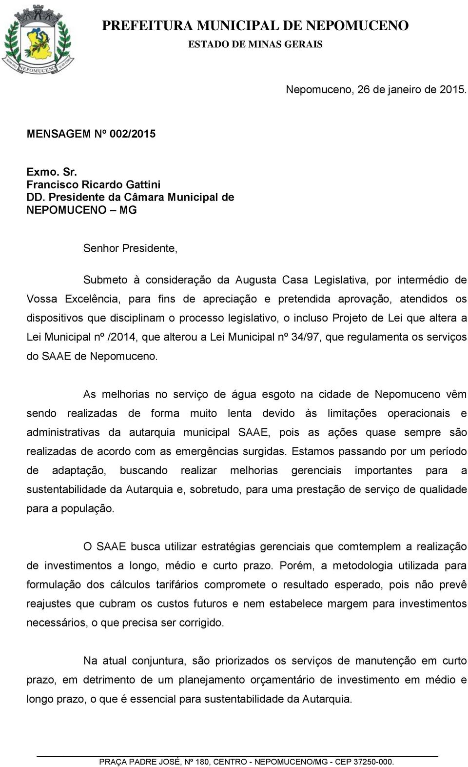 aprovação, atendidos os dispositivos que disciplinam o processo legislativo, o incluso Projeto de Lei que altera a Lei Municipal nº /2014, que alterou a Lei Municipal nº 34/97, que regulamenta os