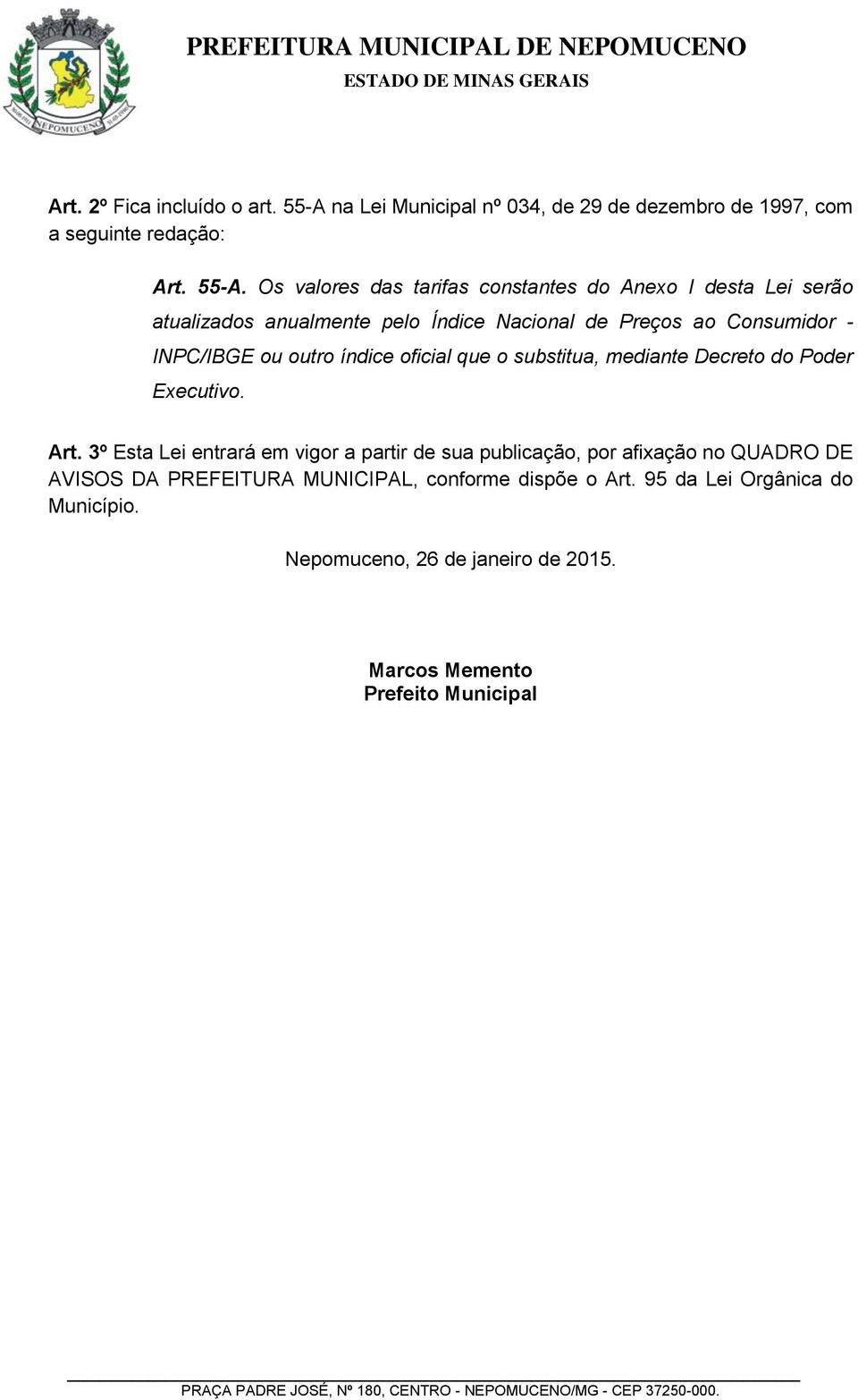 Os valores das tarifas constantes do Anexo I desta Lei serão atualizados anualmente pelo Índice Nacional de Preços ao Consumidor - INPC/IBGE ou