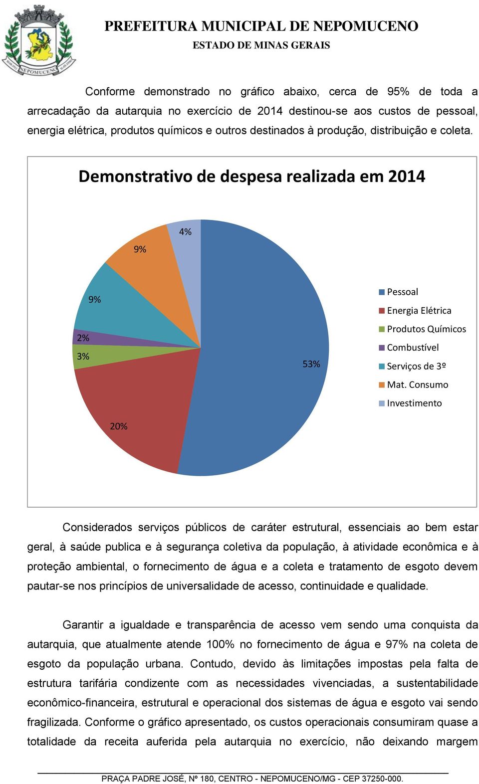 Consumo Investimento 20% Considerados serviços públicos de caráter estrutural, essenciais ao bem estar geral, à saúde publica e à segurança coletiva da população, à atividade econômica e à proteção