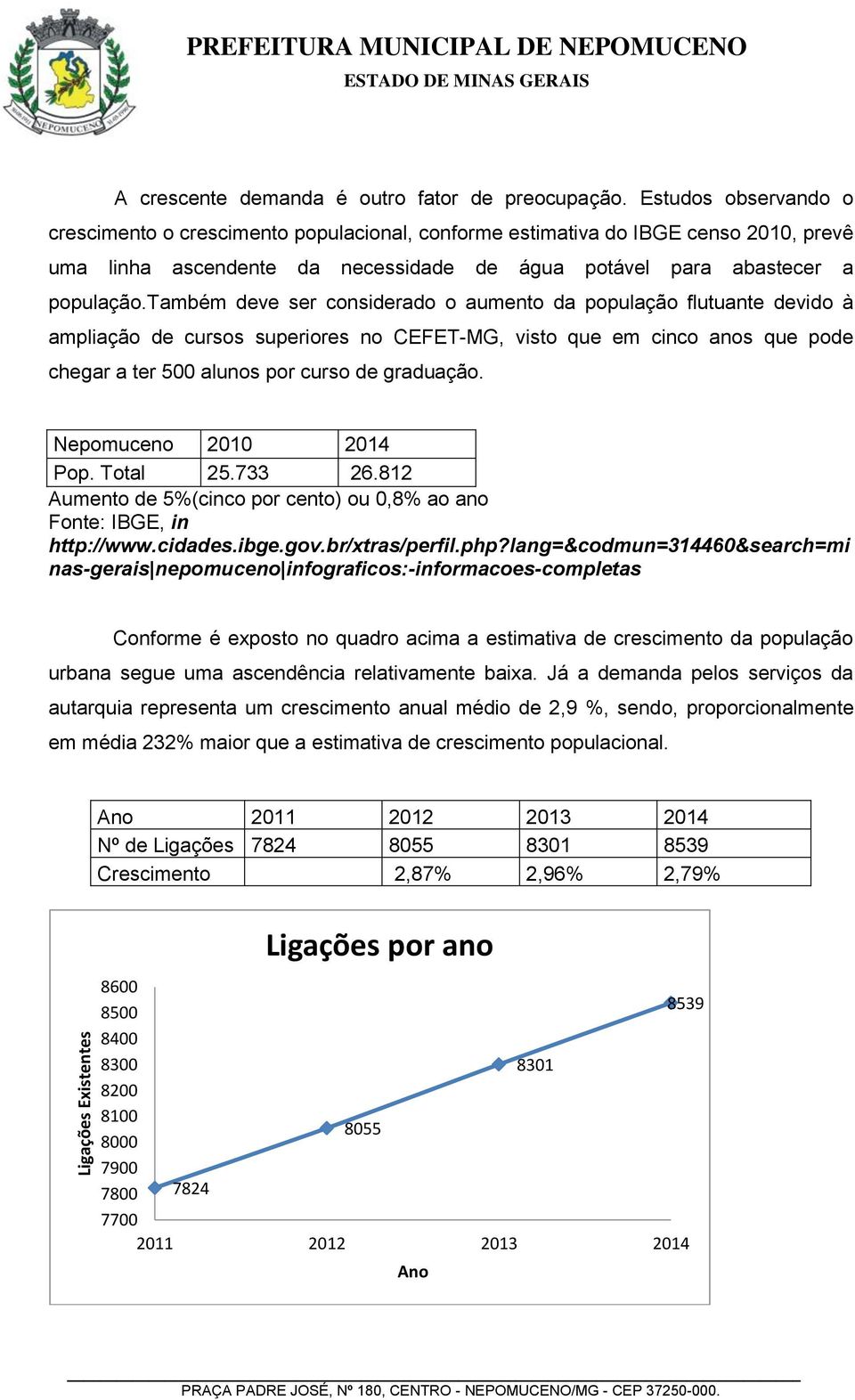 também deve ser considerado o aumento da população flutuante devido à ampliação de cursos superiores no CEFET-MG, visto que em cinco anos que pode chegar a ter 500 alunos por curso de graduação.