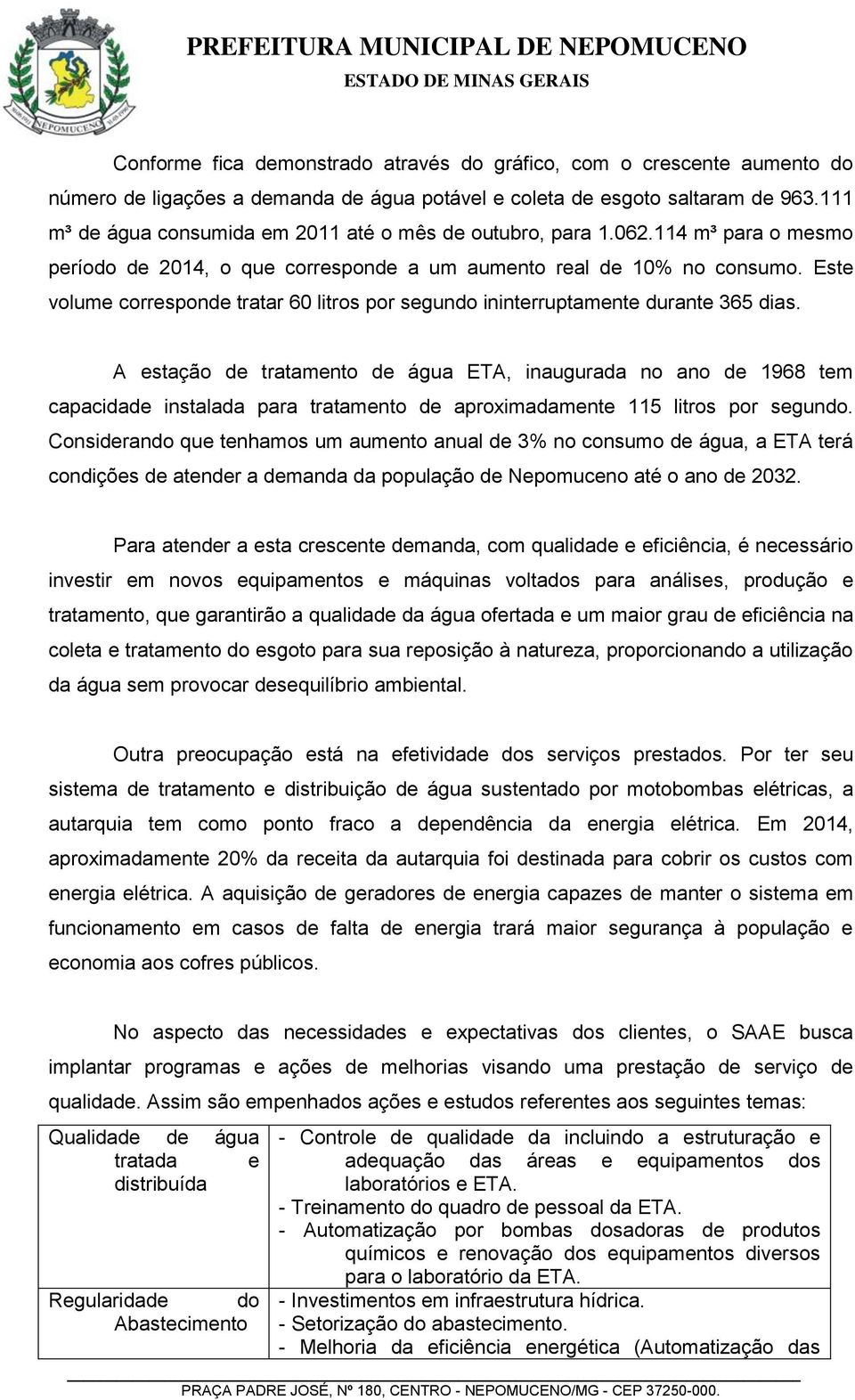 Este volume corresponde tratar 60 litros por segundo ininterruptamente durante 365 dias.