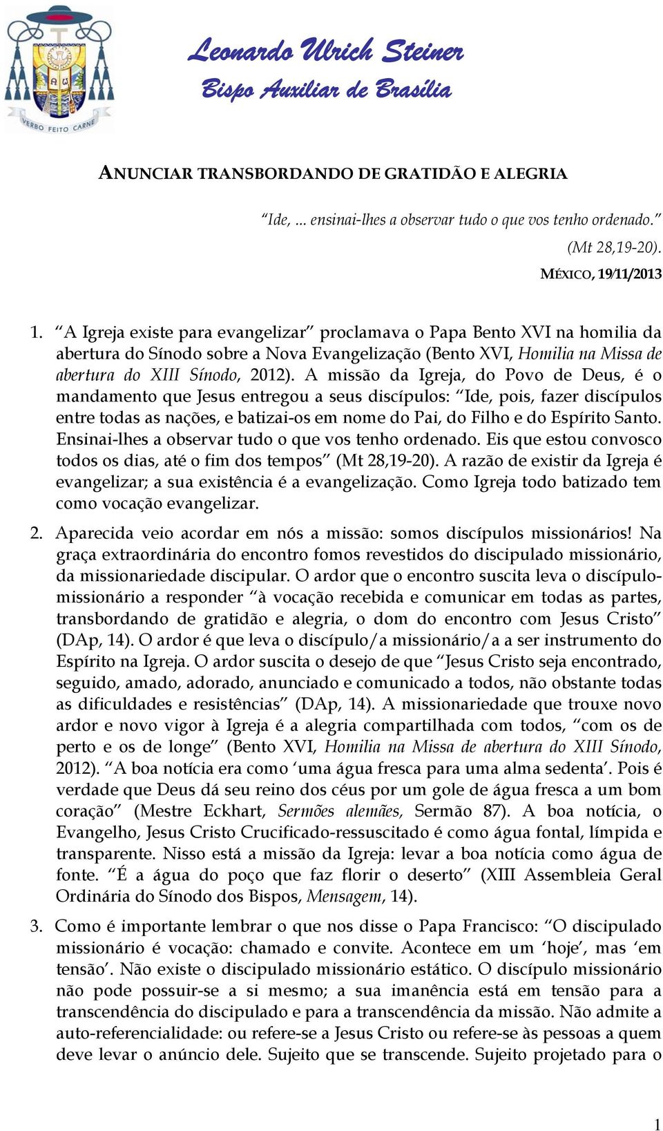 A missão da Igreja, do Povo de Deus, é o mandamento que Jesus entregou a seus discípulos: Ide, pois, fazer discípulos entre todas as nações, e batizai-os em nome do Pai, do Filho e do Espírito Santo.