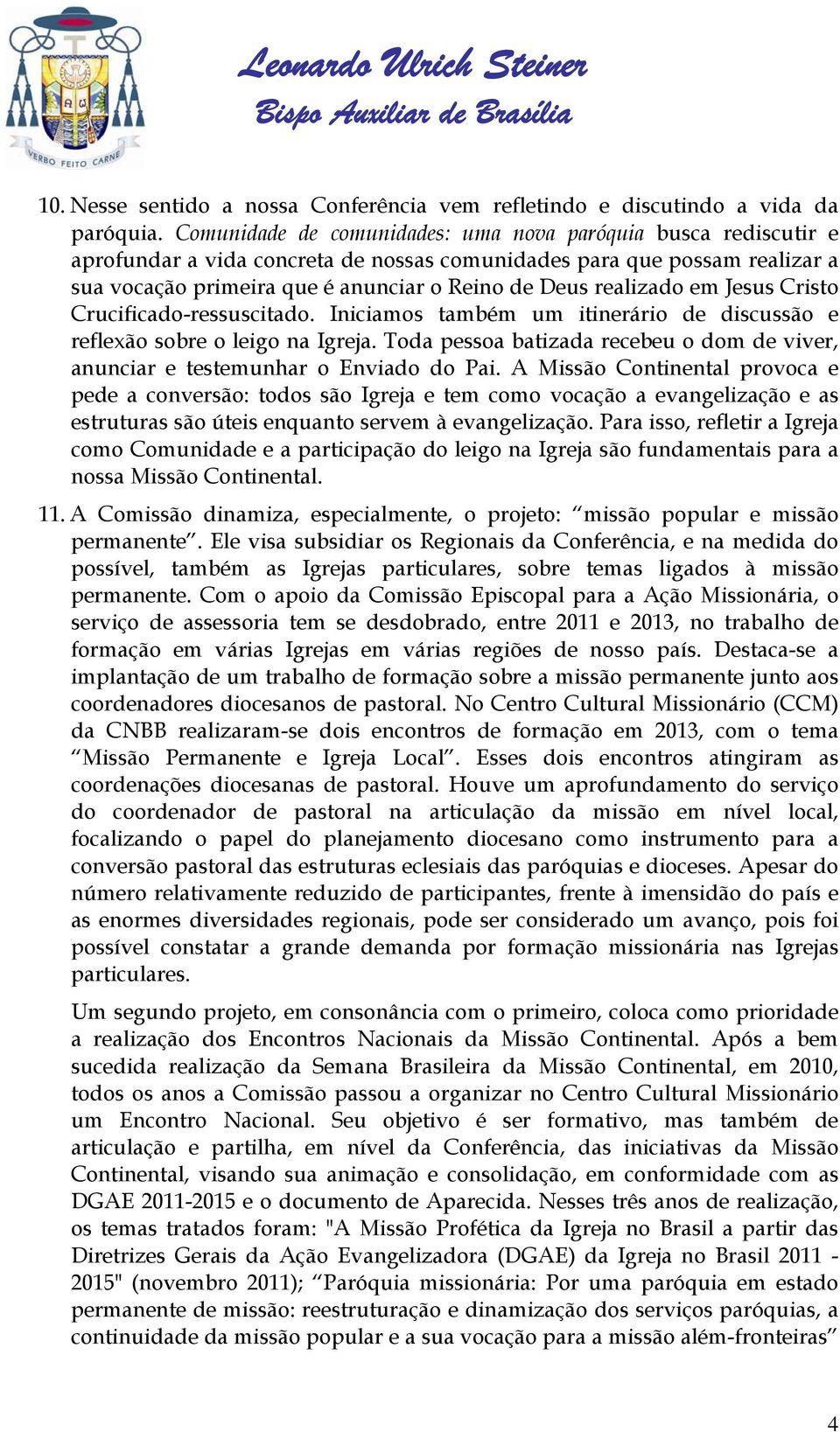 realizado em Jesus Cristo Crucificado-ressuscitado. Iniciamos também um itinerário de discussão e reflexão sobre o leigo na Igreja.