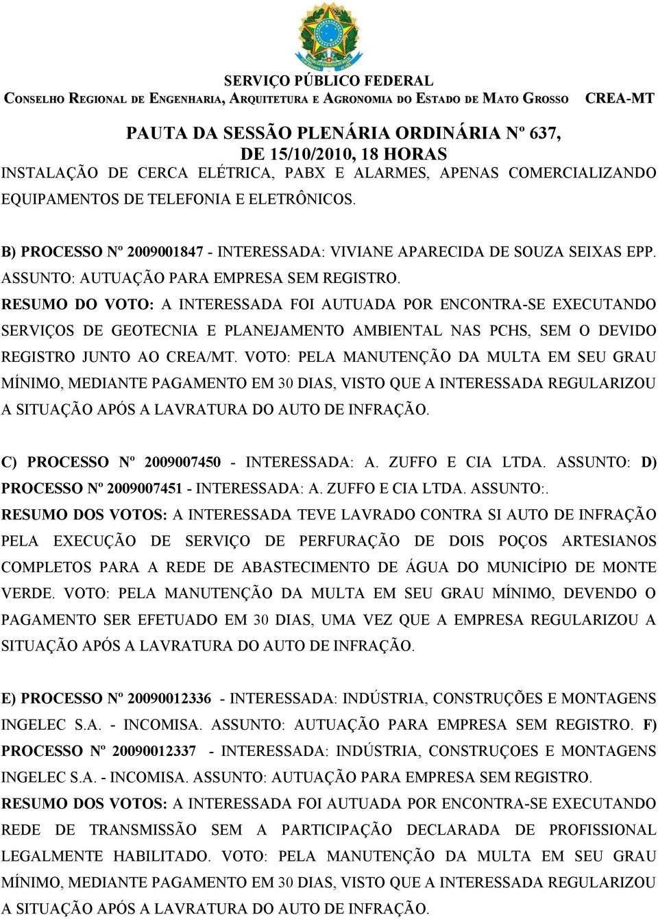 RESUMO DO VOTO: A INTERESSADA FOI AUTUADA POR ENCONTRA-SE EXECUTANDO SERVIÇOS DE GEOTECNIA E PLANEJAMENTO AMBIENTAL NAS PCHS, SEM O DEVIDO REGISTRO JUNTO AO CREA/MT.