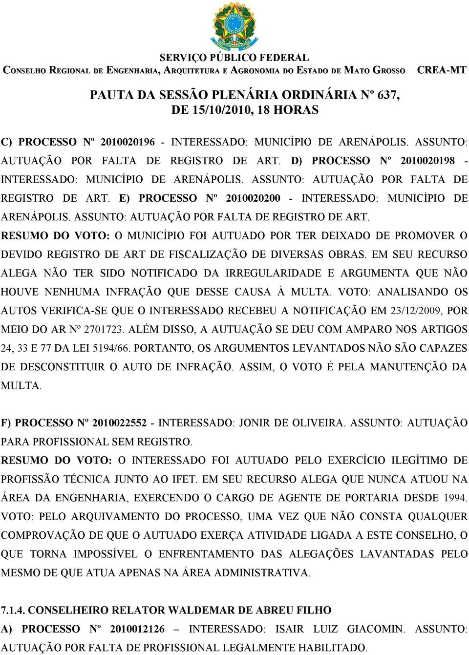 RESUMO DO VOTO: O MUNICÍPIO FOI AUTUADO POR TER DEIXADO DE PROMOVER O DEVIDO REGISTRO DE ART DE FISCALIZAÇÃO DE DIVERSAS OBRAS.