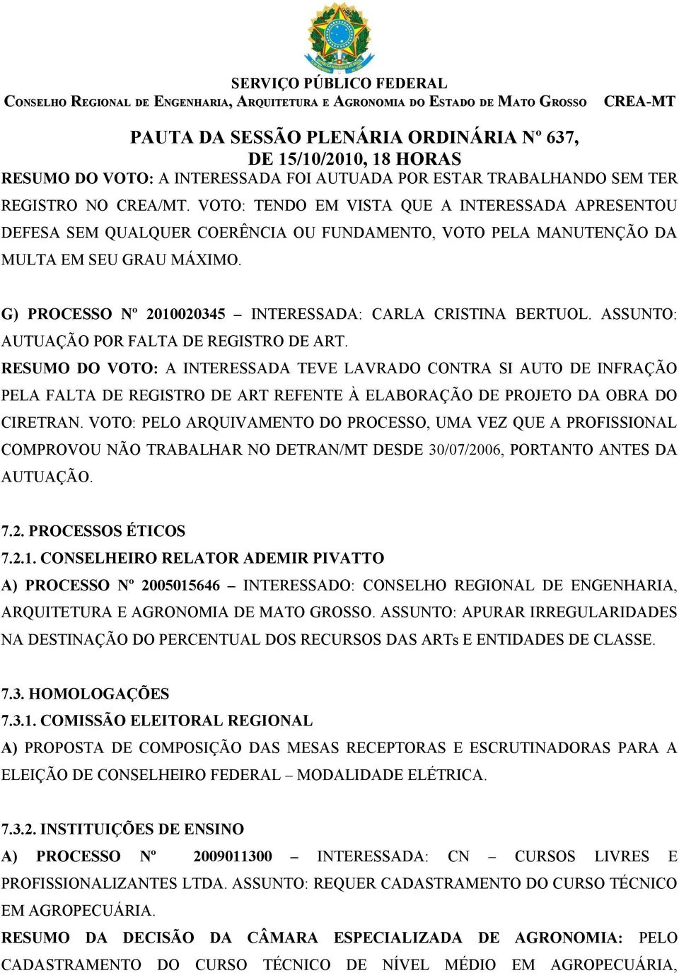 G) PROCESSO Nº 2010020345 INTERESSADA: CARLA CRISTINA BERTUOL. ASSUNTO: AUTUAÇÃO POR FALTA DE REGISTRO DE ART.