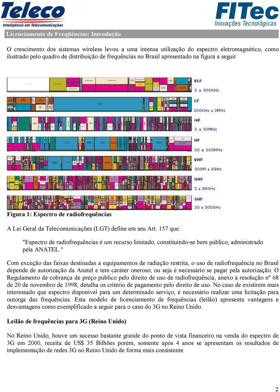 157 que: "Espectro de radiofrequências é um recurso limitado, constituindo-se bem público, administrado pela ANATEL.