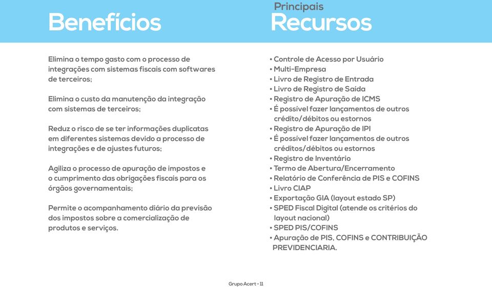 obrigações fiscais para os órgãos governamentais; Permite o acompanhamento diário da previsão dos impostos sobre a comercialização de produtos e serviços.