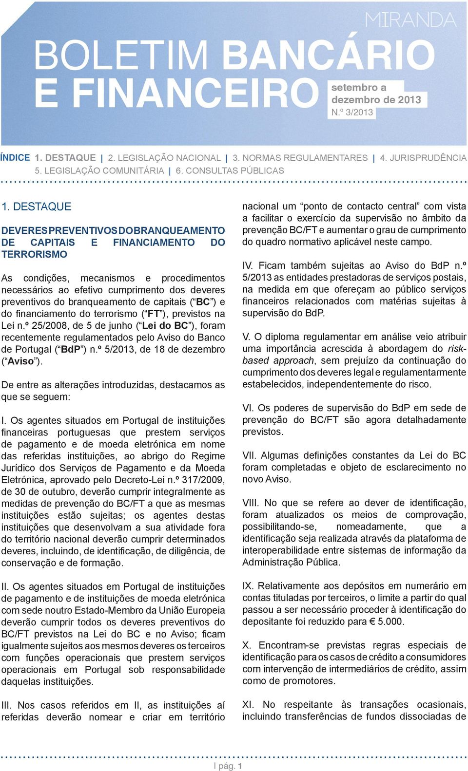 º 25/2008, de 5 de junho ( Lei do BC ), foram recentemente regulamentados pelo Aviso do Banco de Portugal ( BdP ) n.º 5/2013, de 18 de dezembro ( Aviso ).