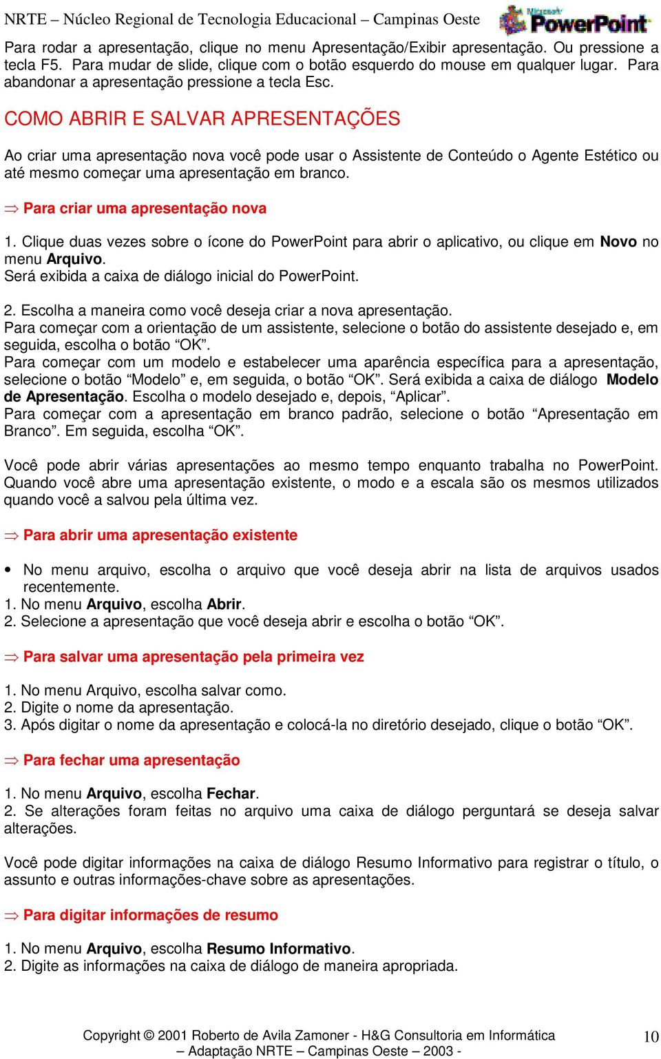 COMO ABRIR E SALVAR APRESENTAÇÕES Ao criar uma apresentação nova você pode usar o Assistente de Conteúdo o Agente Estético ou até mesmo começar uma apresentação em branco.