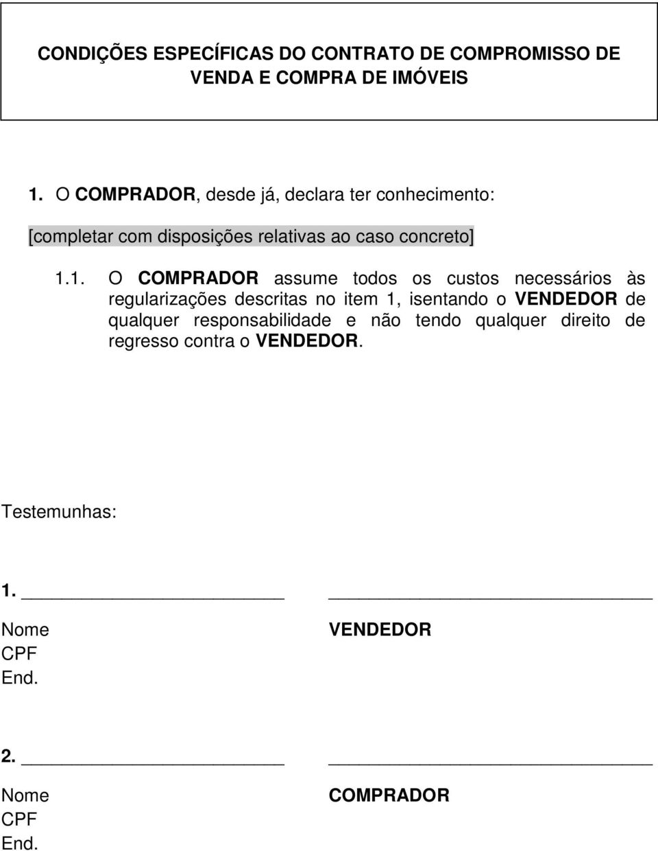 1. O COMPRADOR assume todos os custos necessários às regularizações descritas no item 1, isentando o VENDEDOR de