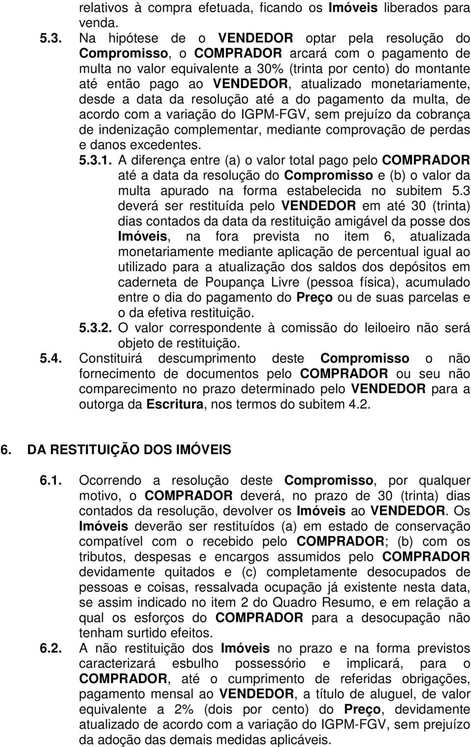 atualizado monetariamente, desde a data da resolução até a do pagamento da multa, de acordo com a variação do IGPM-FGV, sem prejuízo da cobrança de indenização complementar, mediante comprovação de