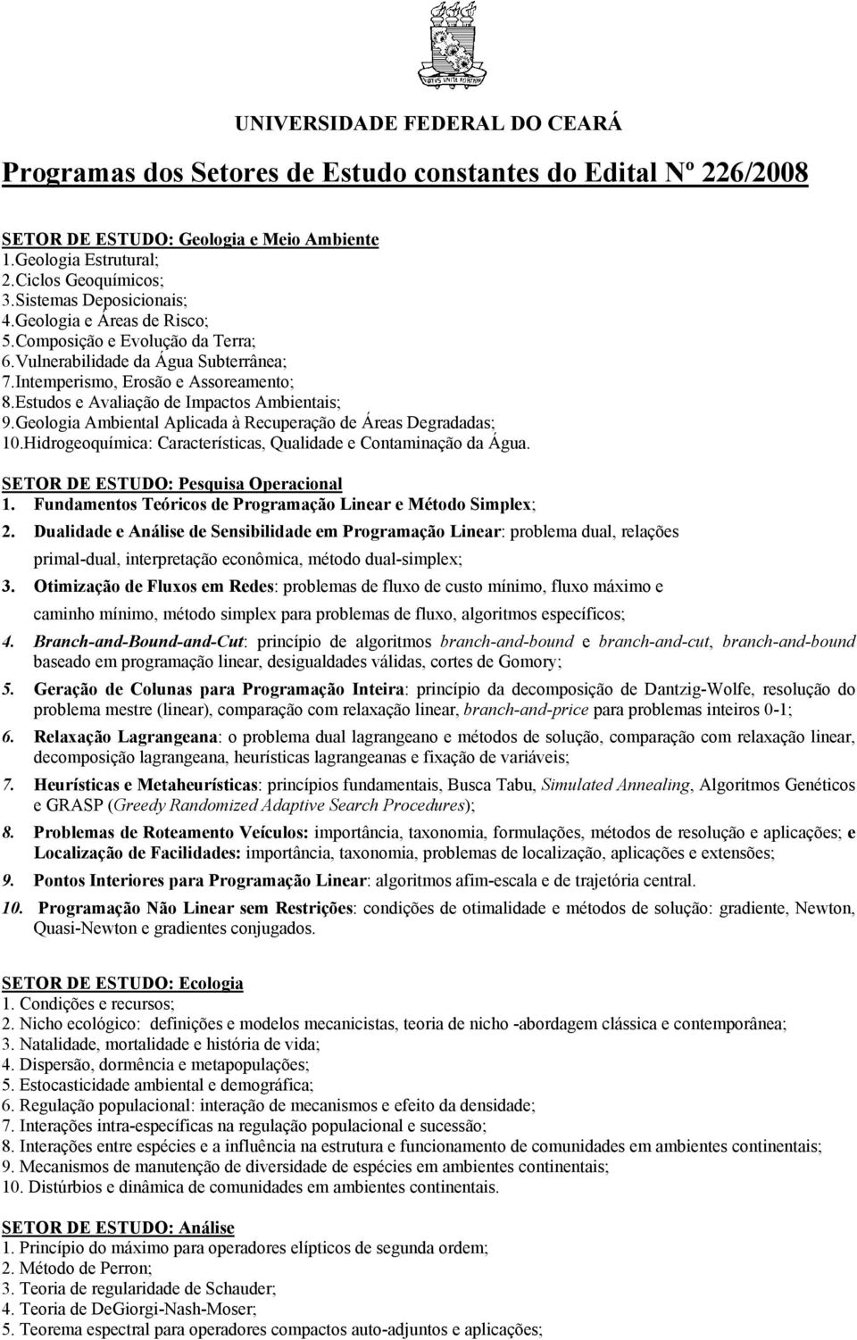 Estudos e Avaliação de Impactos Ambientais; 9.Geologia Ambiental Aplicada à Recuperação de Áreas Degradadas; 10.Hidrogeoquímica: Características, Qualidade e Contaminação da Água.