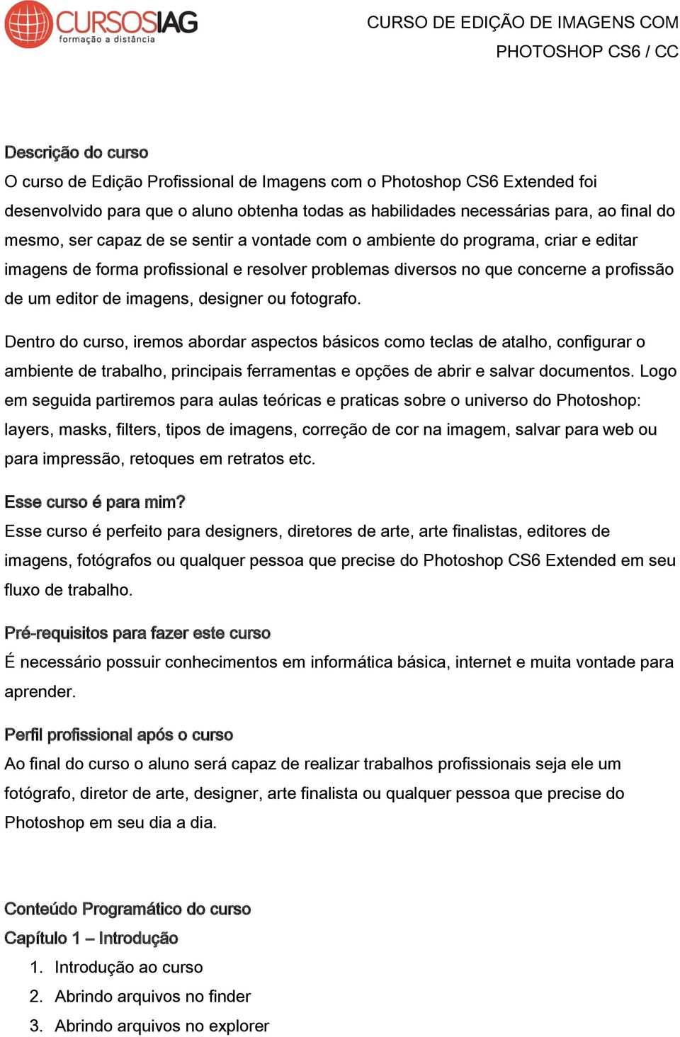 fotografo. Dentro do curso, iremos abordar aspectos básicos como teclas de atalho, configurar o ambiente de trabalho, principais ferramentas e opções de abrir e salvar documentos.