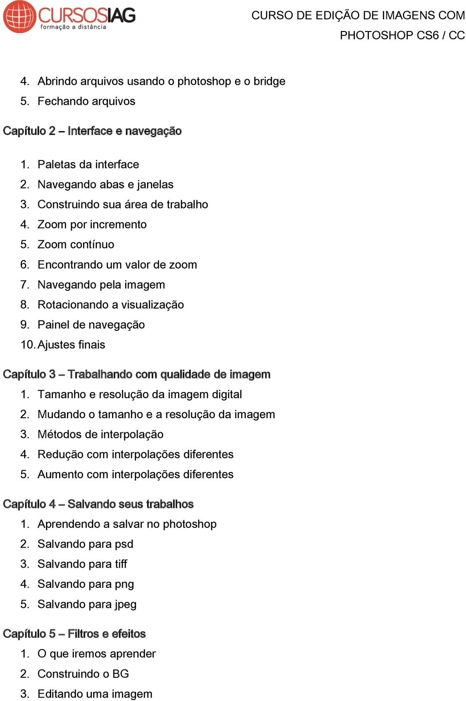 Ajustes finais Capítulo 3 Trabalhando com qualidade de imagem 1. Tamanho e resolução da imagem digital 2. Mudando o tamanho e a resolução da imagem 3. Métodos de interpolação 4.