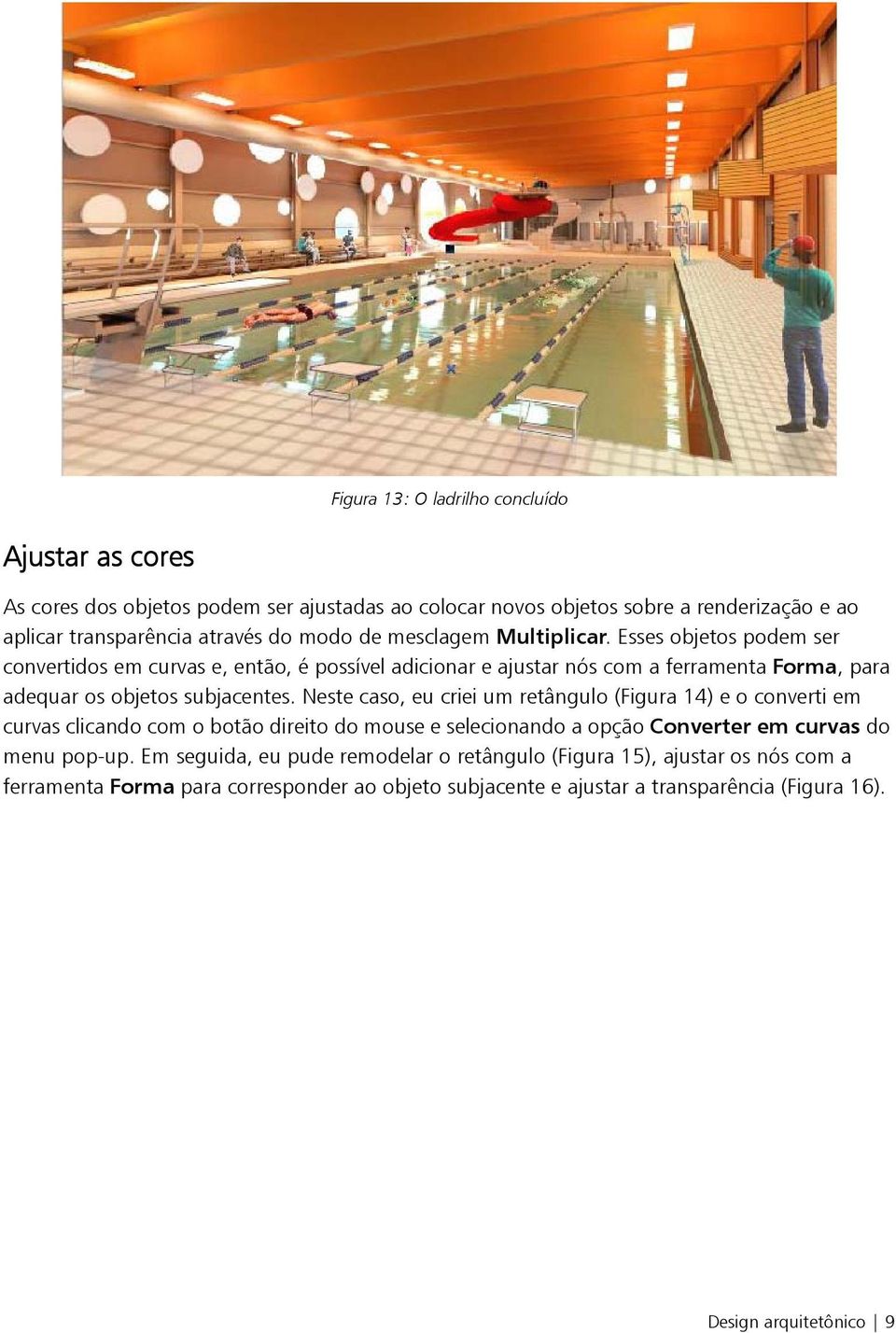 Neste caso, eu criei um retângulo (Figura 14) e o converti em curvas clicando com o botão direito do mouse e selecionando a opção Converter em curvas do menu pop-up.