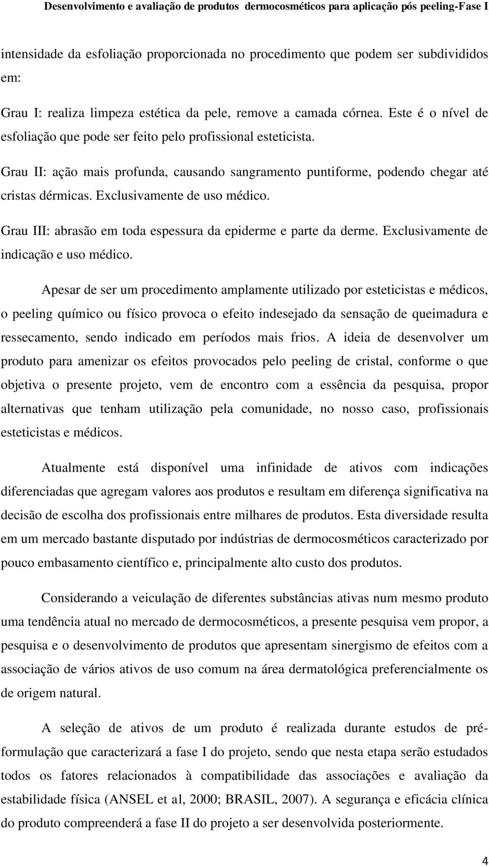 Exclusivamente de uso médico. Grau III: abrasão em toda espessura da epiderme e parte da derme. Exclusivamente de indicação e uso médico.