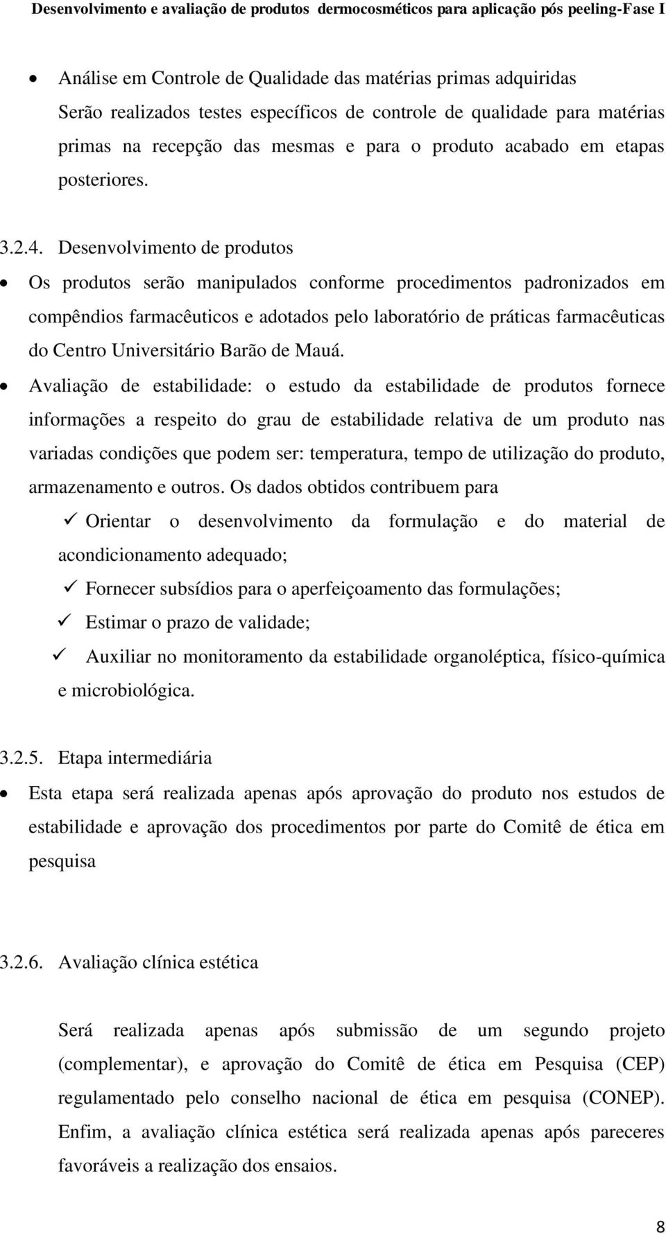 Desenvolvimento de produtos Os produtos serão manipulados conforme procedimentos padronizados em compêndios farmacêuticos e adotados pelo laboratório de práticas farmacêuticas do Centro Universitário