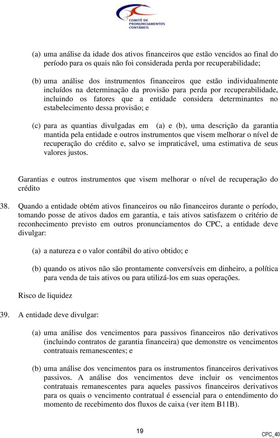 as quantias divulgadas em (a) e (b), uma descrição da garantia mantida pela entidade e outros instrumentos que visem melhorar o nível de recuperação do crédito e, salvo se impraticável, uma