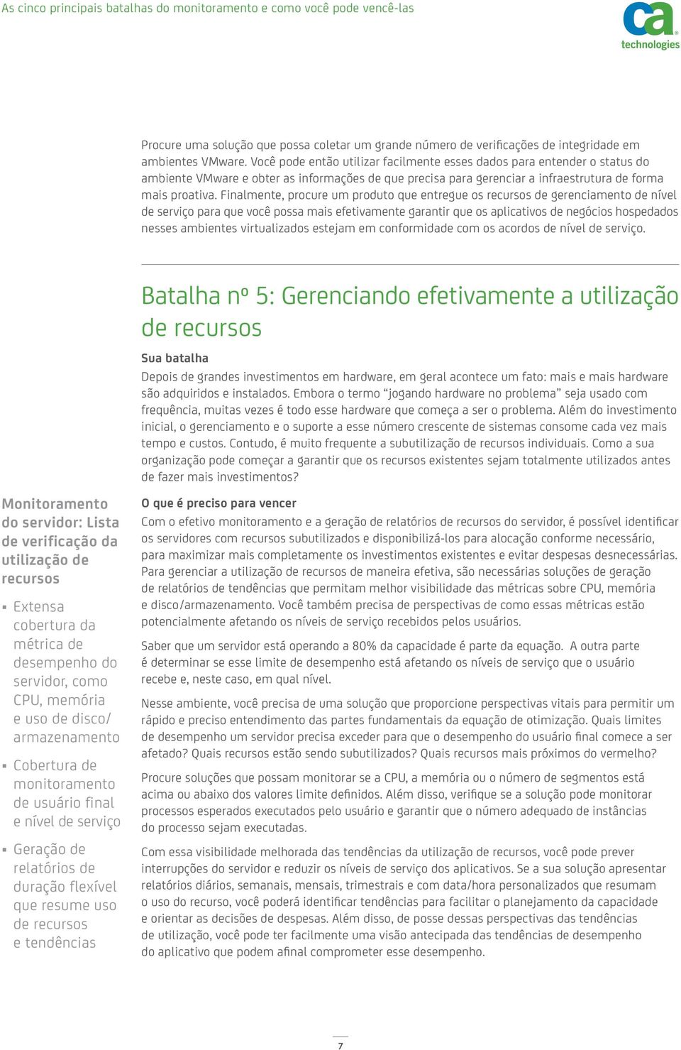 Finalmente, procure um produto que entregue os recursos de gerenciamento de nível de serviço para que você possa mais efetivamente garantir que os aplicativos de negócios hospedados nesses ambientes