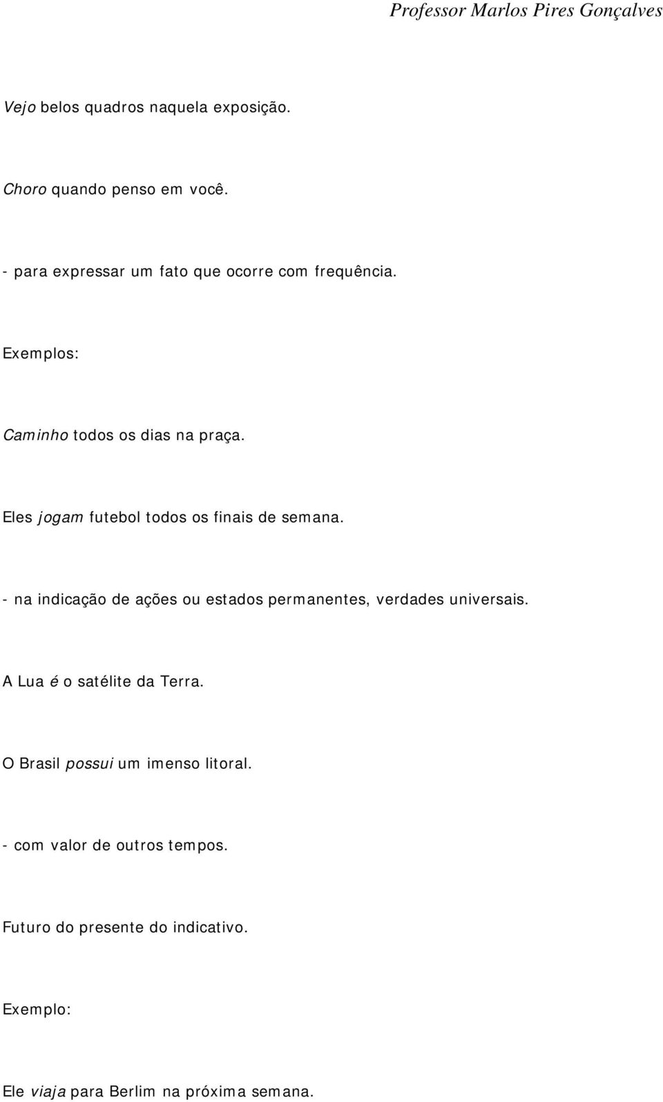 Eles jogam futebol todos os finais de semana.