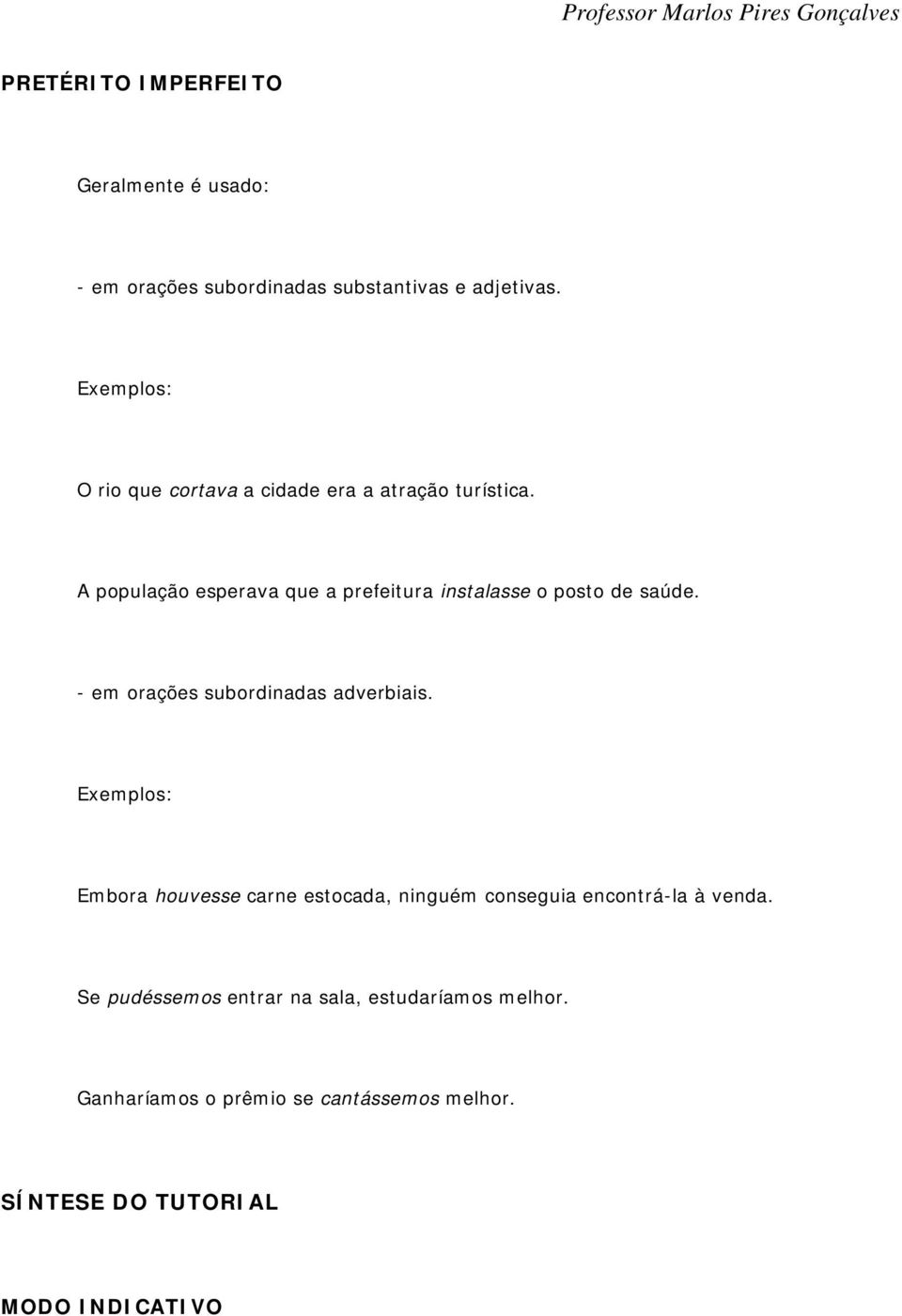 A população esperava que a prefeitura instalasse o posto de saúde. - em orações subordinadas adverbiais.