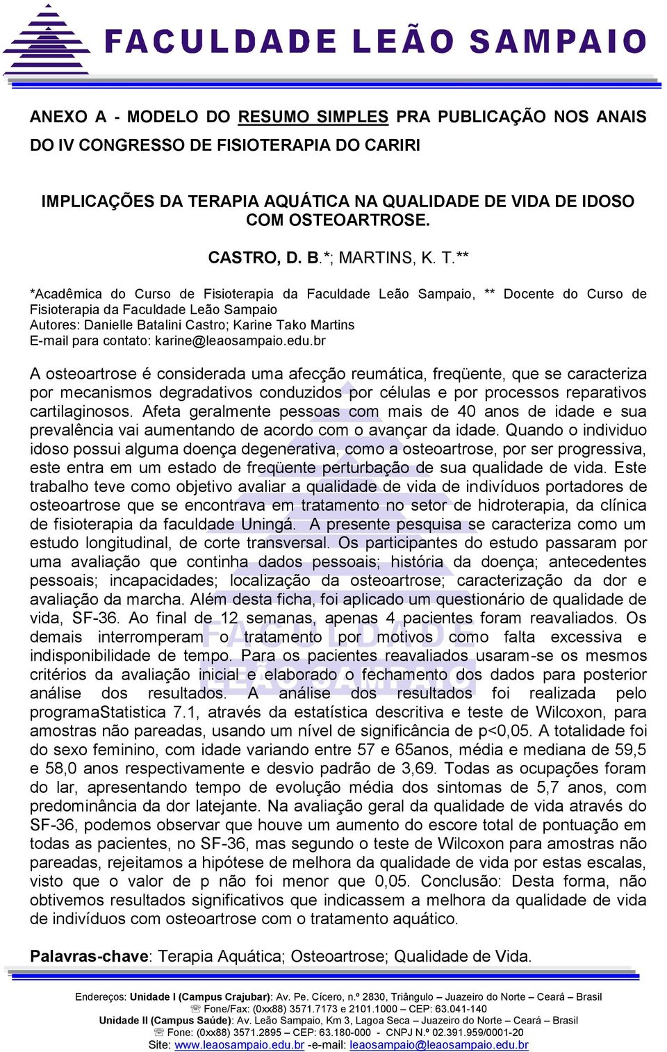 ** *Acadêmica do Curso de Fisioterapia da Faculdade Leão Sampaio, ** Docente do Curso de Fisioterapia da Faculdade Leão Sampaio Autores: Danielle Batalini Castro; Karine Tako Martins E-mail para