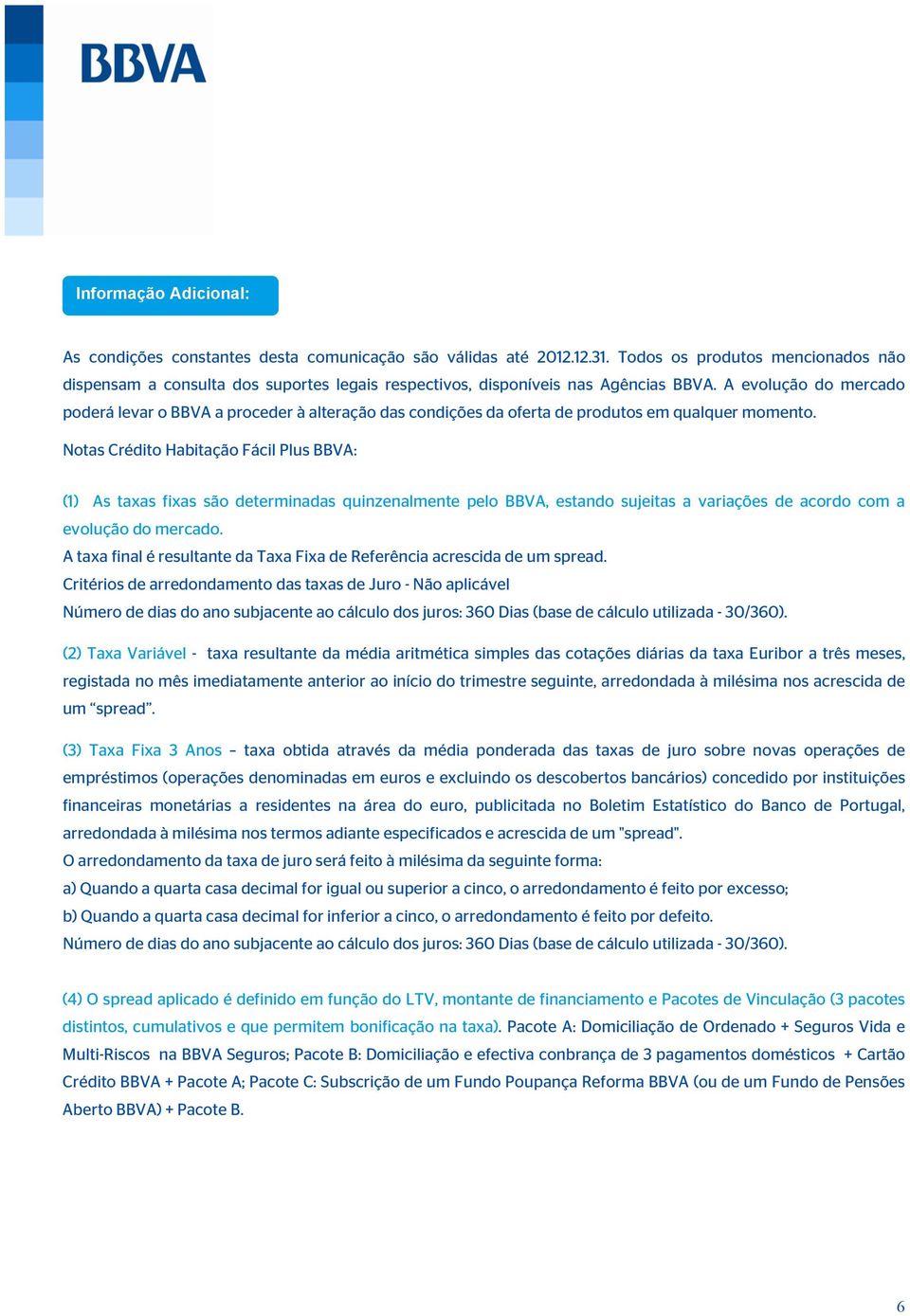 A evolução do mercado poderá levar o BBVA a proceder à alteração das condições da oferta de produtos em qualquer momento.