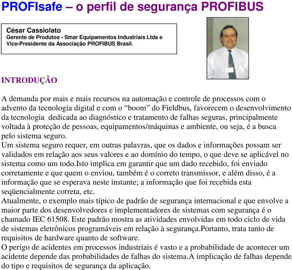 diagnóstico e tratamento de falhas seguras, principalmente voltada à proteção de pessoas, equipamentos/máquinas e ambiente, ou seja, é a busca pelo sistema seguro.