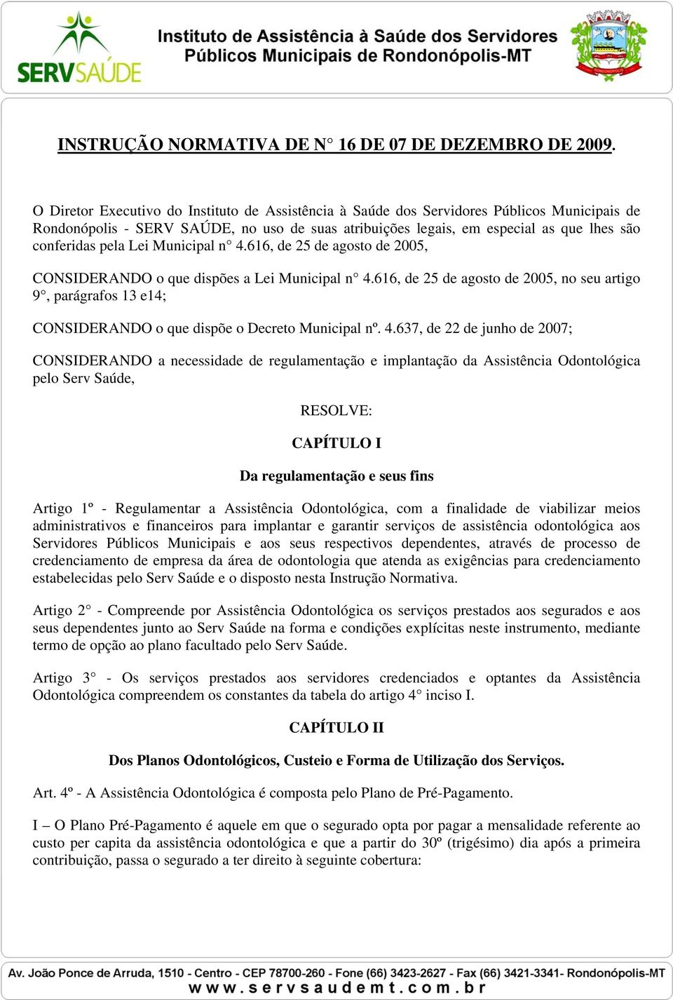 Lei Municipal n 4.616, de 25 de agosto de 2005, CONSIDERANDO o que dispões a Lei Municipal n 4.