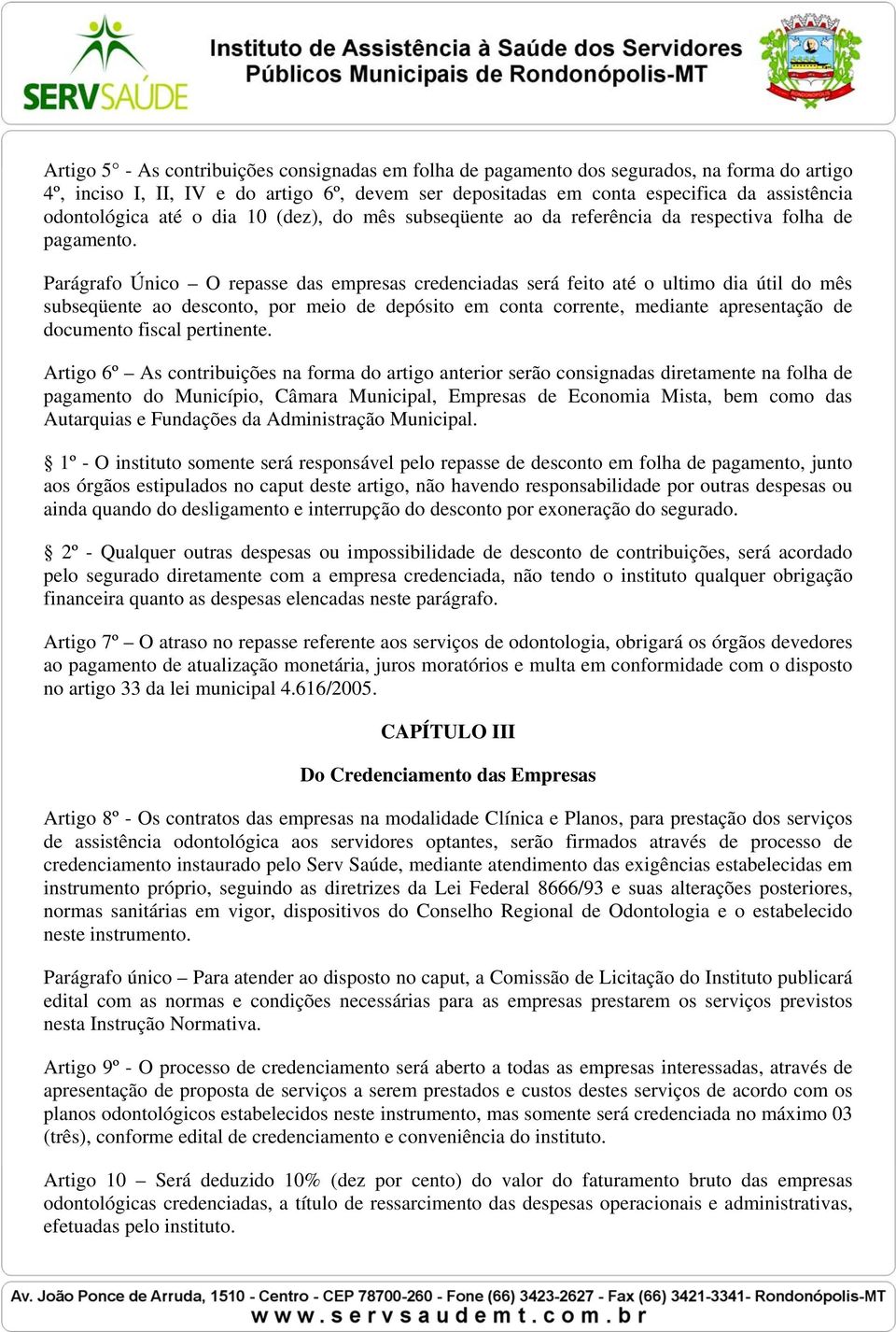 Parágrafo Único O repasse das empresas credenciadas será feito até o ultimo dia útil do mês subseqüente ao desconto, por meio de depósito em conta corrente, mediante apresentação de documento fiscal