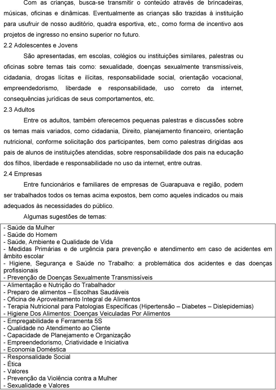 2 Adolescentes e Jovens São apresentadas, em escolas, colégios ou instituições similares, palestras ou oficinas sobre temas tais como: sexualidade, doenças sexualmente transmissíveis, cidadania,