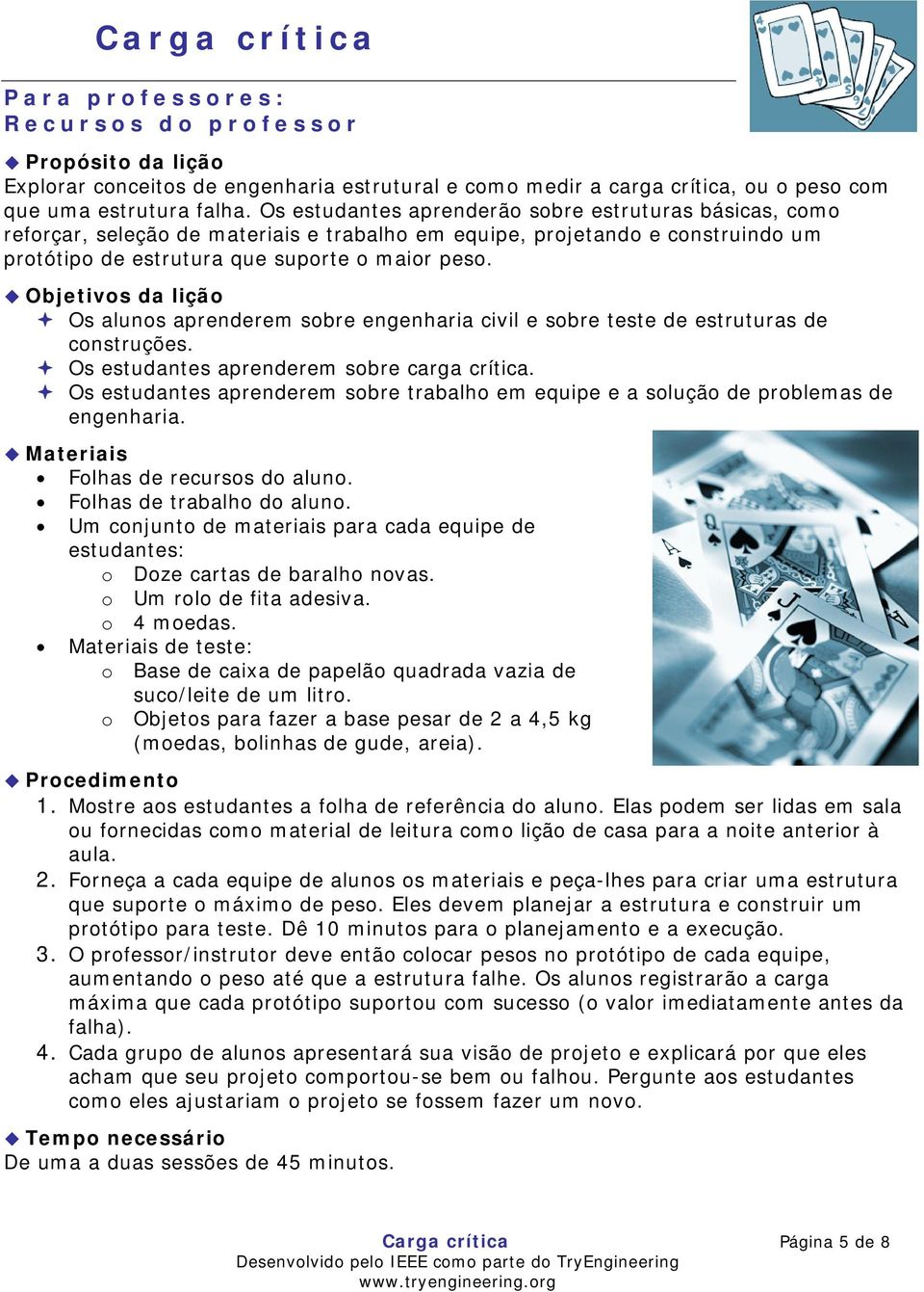 Objetivos da lição Os alunos aprenderem sobre engenharia civil e sobre teste de estruturas de construções. Os estudantes aprenderem sobre carga crítica.