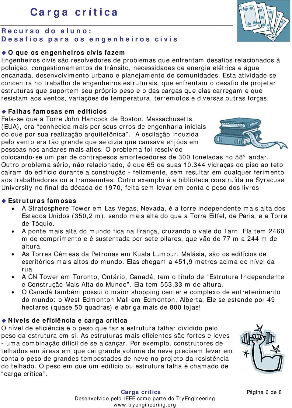 Esta atividade se concentra no trabalho de engenheiros estruturais, que enfrentam o desafio de projetar estruturas que suportem seu próprio peso e o das cargas que elas carregam e que resistam aos